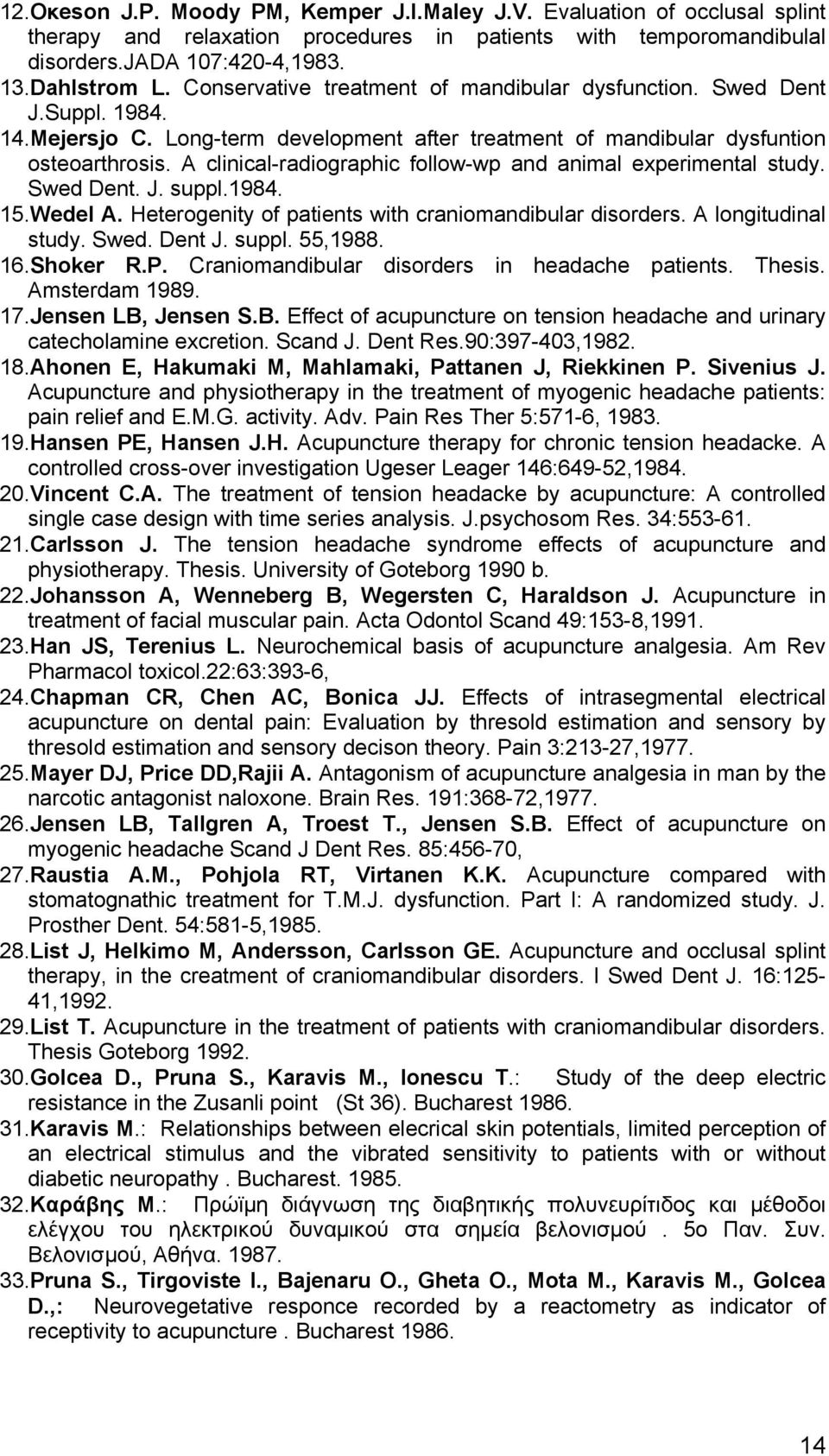 A clinical-radiographic follow-wp and animal experimental study. Swed Dent. J. suppl.1984. 15.Wedel A. Heterogenity of patients with craniomandibular disorders. A longitudinal study. Swed. Dent J.