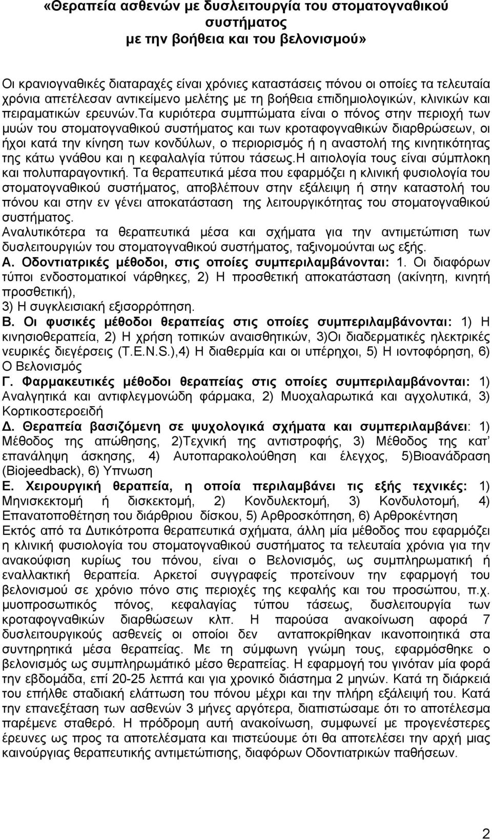 τα κυριότερα συµπτώµατα είναι ο πόνος στην περιοχή των µυών του στοµατογναθικού συστήµατος και των κροταφογναθικών διαρθρώσεων, οι ήχοι κατά την κίνηση των κονδύλων, ο περιορισµός ή η αναστολή της