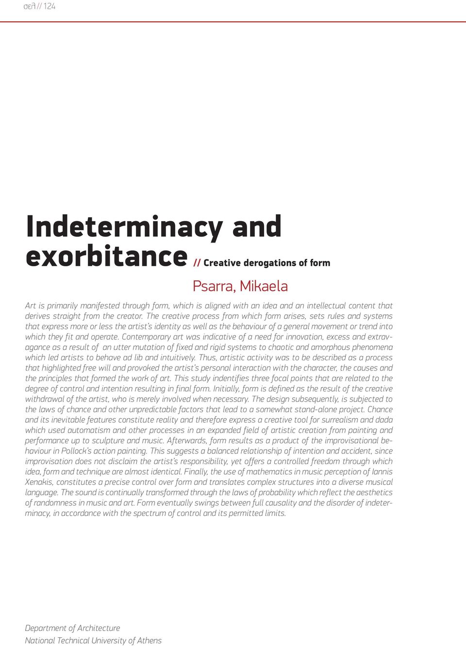 The creative process from which form arises, sets rules and systems that express more or less the artist s identity as well as the behaviour of a general movement or trend into which they fit and