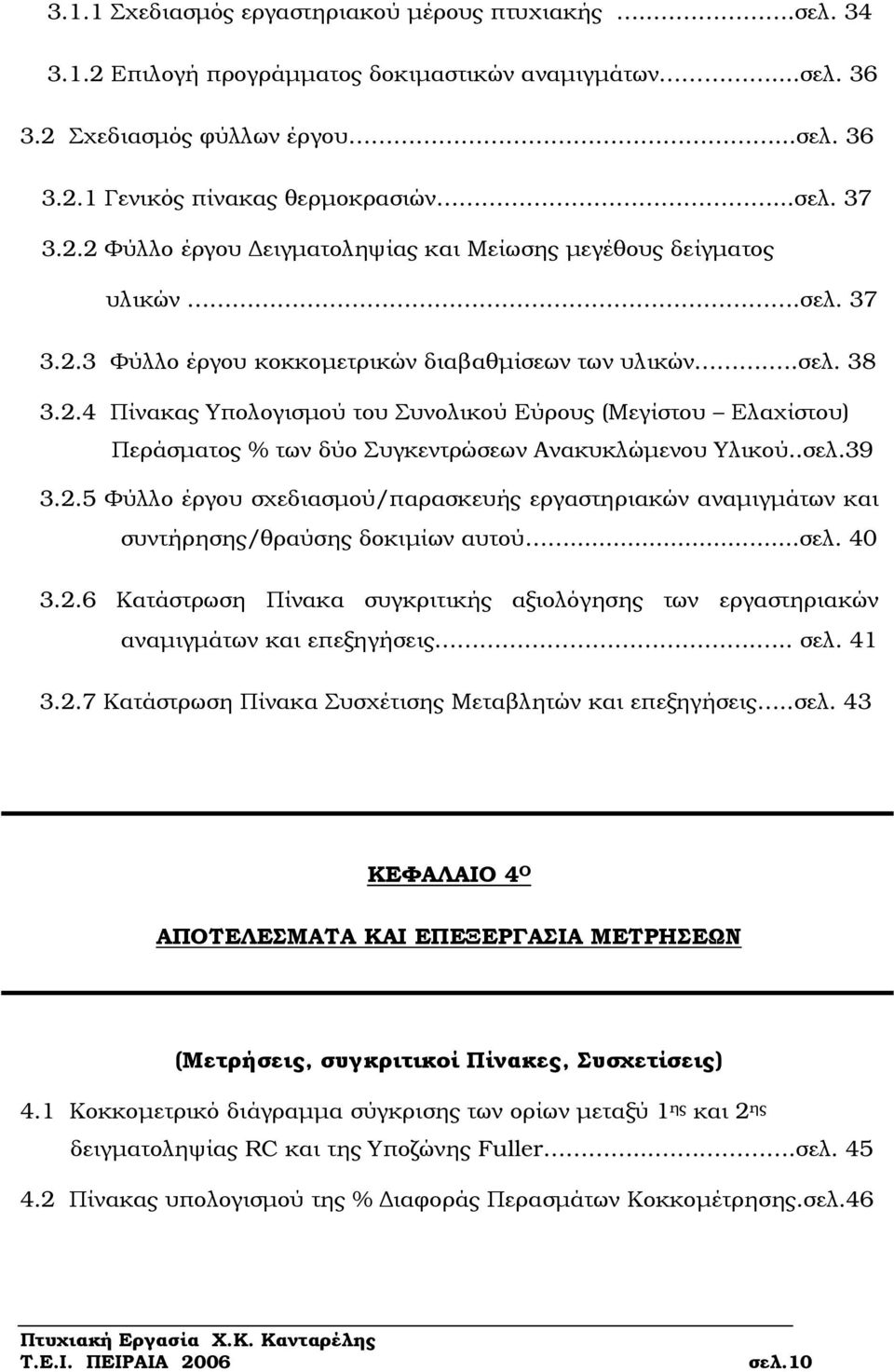 .σελ.39 3.2.5 Φύλλο έργου σχεδιασµού/παρασκευής εργαστηριακών αναµιγµάτων και συντήρησης/θραύσης δοκιµίων αυτού...σελ. 40 3.2.6 Κατάστρωση Πίνακα συγκριτικής αξιολόγησης των εργαστηριακών αναµιγµάτων και επεξηγήσεις.