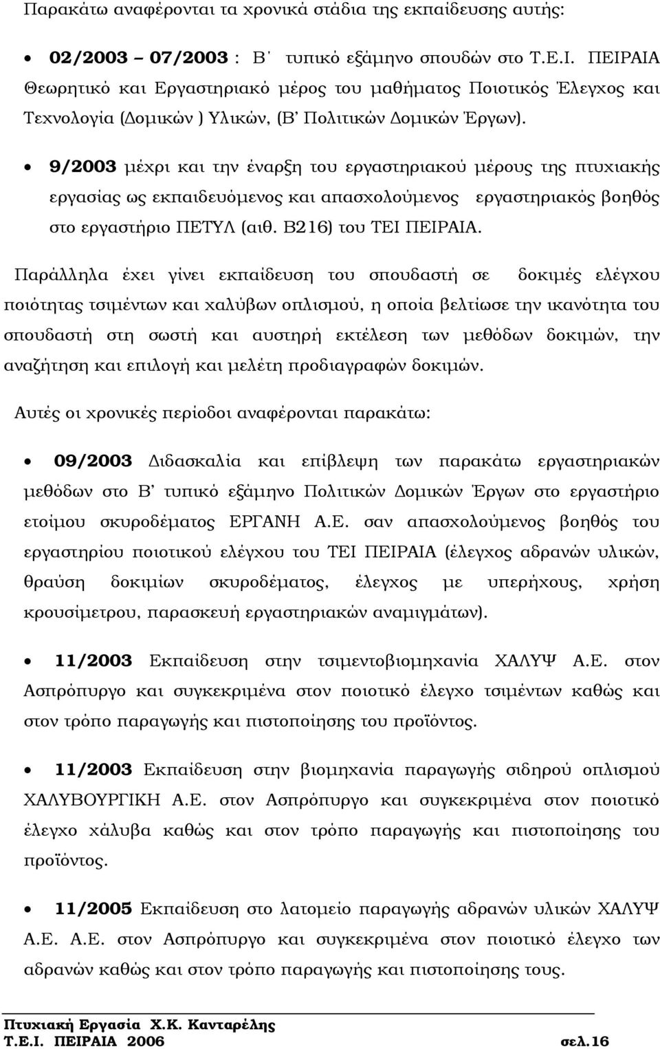 9/2003 µέχρι και την έναρξη του εργαστηριακού µέρους της πτυχιακής εργασίας ως εκπαιδευόµενος και απασχολούµενος εργαστηριακός βοηθός στο εργαστήριο ΠΕΤΥΛ (αιθ. Β216) του ΤΕΙ ΠΕΙΡΑΙΑ.