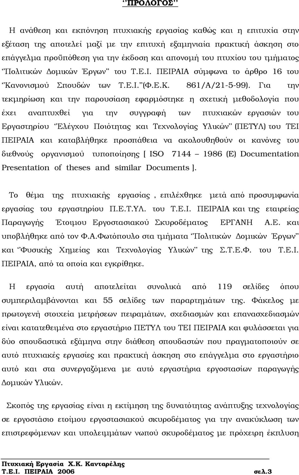 Για την τεκµηρίωση και την παρουσίαση εφαρµόστηκε η σχετική µεθοδολογία που έχει αναπτυχθεί για την συγγραφή των πτυχιακών εργασιών του Εργαστηρίου Ελέγχου Ποιότητας και Τεχνολογίας Υλικών (ΠΕΤΥΛ)