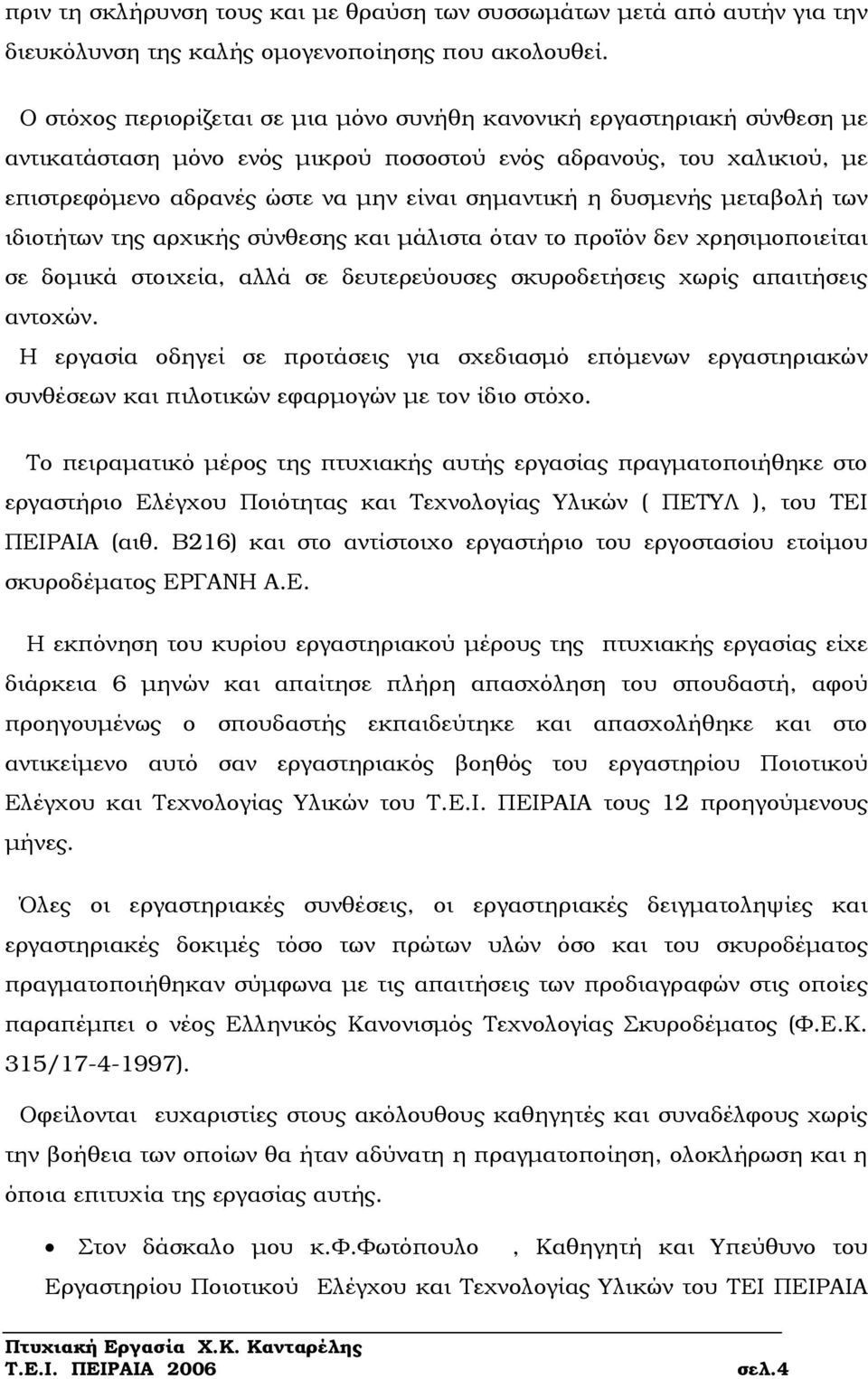 δυσµενής µεταβολή των ιδιοτήτων της αρχικής σύνθεσης και µάλιστα όταν το προϊόν δεν χρησιµοποιείται σε δοµικά στοιχεία, αλλά σε δευτερεύουσες σκυροδετήσεις χωρίς απαιτήσεις αντοχών.