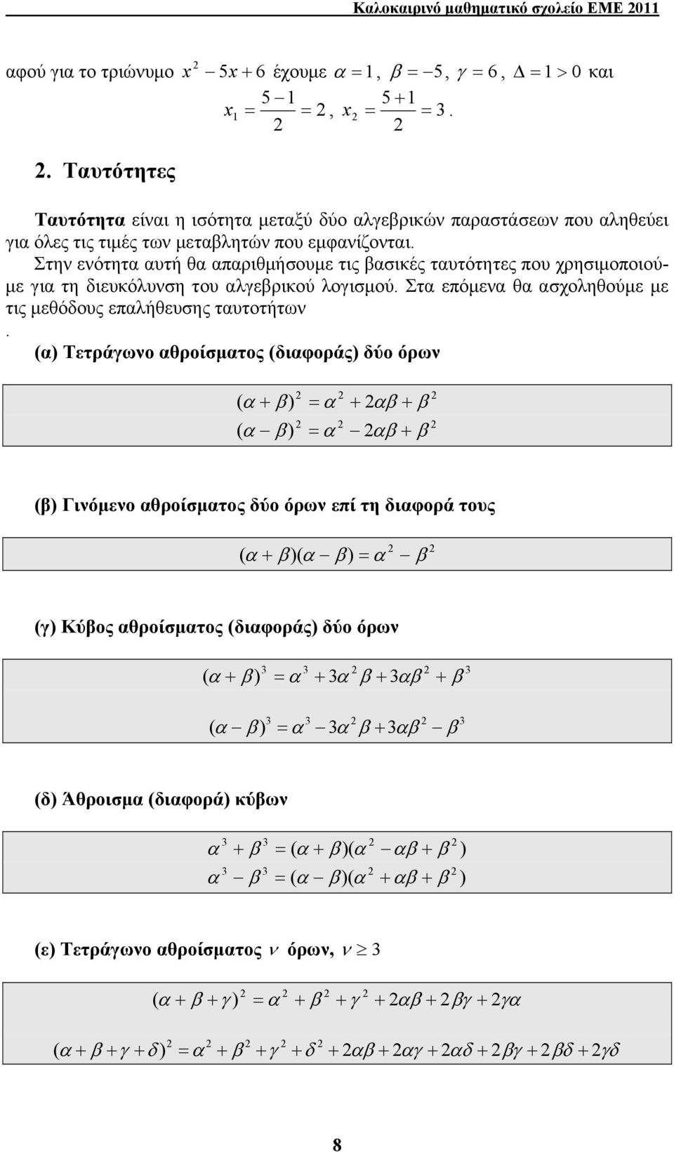 σχοληθούμε με τις μεθόδους επλήθευσης τυτοτήτω ( Τετράγωο θροίσμτος (διφοράς δύο όρω ( + + + ( + ( Γιόμεο θροίσμτος δύο όρω επί τη διφορά τους ( + ( (γ Κύος