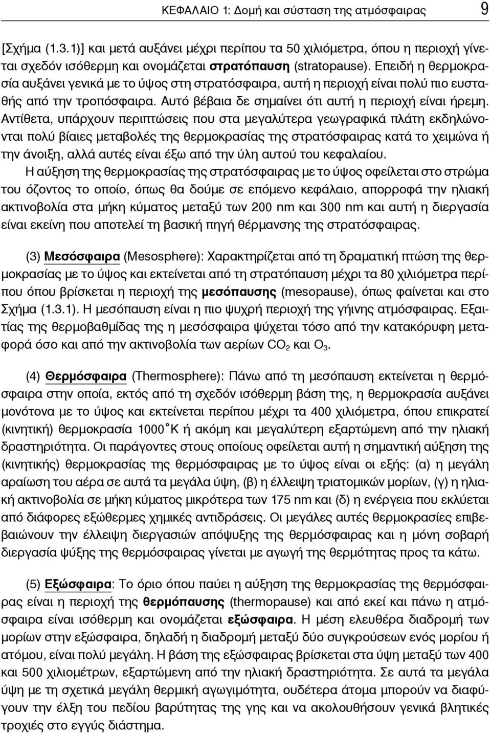 Αντίθετα, υπάρχουν περιπτώσεις που στα μεγαλύτερα γεωγραφικά πλάτη εκδηλώνονται πολύ βίαιες μεταβολές της θερμοκρασίας της στρατόσφαιρας κατά το χειμώνα ή την άνοιξη, αλλά αυτές είναι έξω από την ύλη