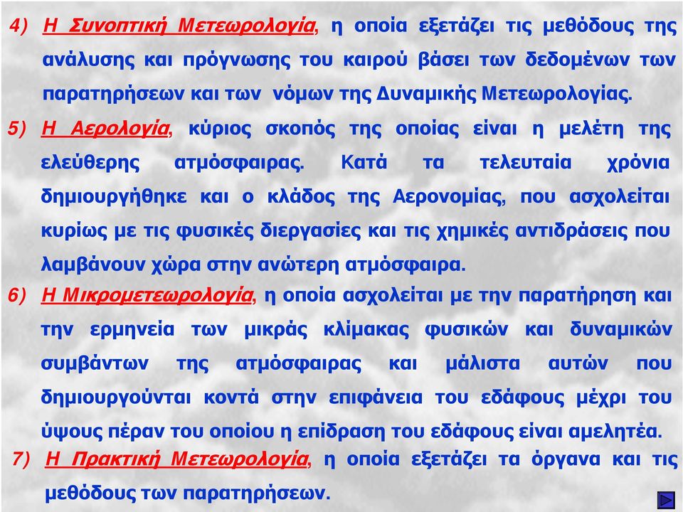 Kατά τα τελευταία χρόνια δημιουργήθηκε και ο κλάδος της Aερονομίας, που ασχολείται κυρίως με τις φυσικές διεργασίες και τις χημικές αντιδράσεις που λαμβάνουν χώρα στην ανώτερη ατμόσφαιρα.