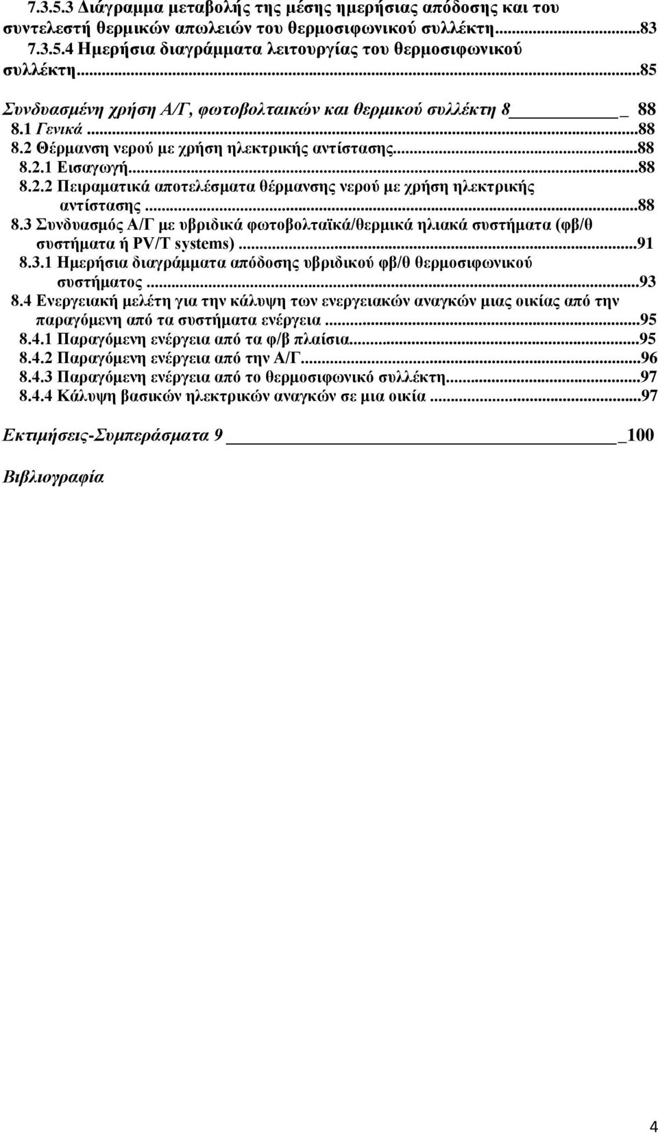 ..88 8.3 Συνδυασμός Α/Γ με υβριδικά φωτοβολταϊκά/θερμικά ηλιακά συστήματα (φβ/θ συστήματα ή PV/T systems)...91 8.3.1 Ημερήσια διαγράμματα απόδοσης υβριδικού φβ/θ θερμοσιφωνικού συστήματος...93 8.