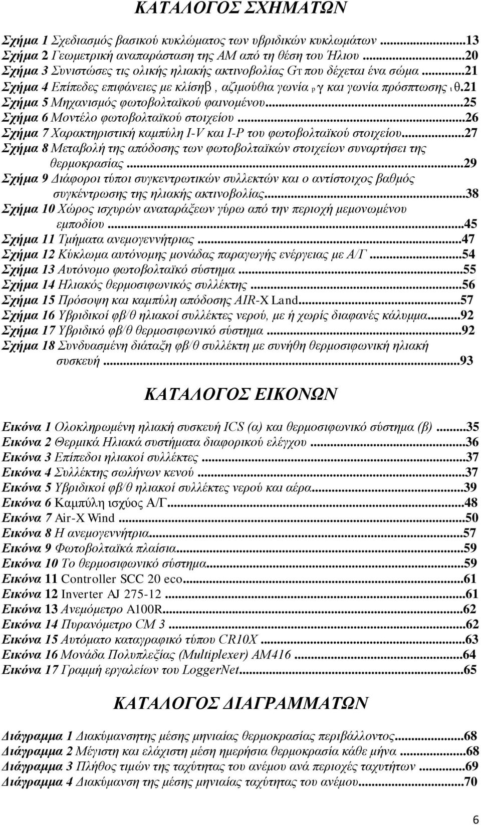 21 Σχήμα 5 Μηχανισμός φωτοβολταϊκού φαινομένου...25 Σχήμα 6 Μοντέλο φωτοβολταϊκού στοιχείου...26 Σχήμα 7 Χαρακτηριστική καμπύλη I-V και I-P του φωτοβολταϊκού στοιχείου.