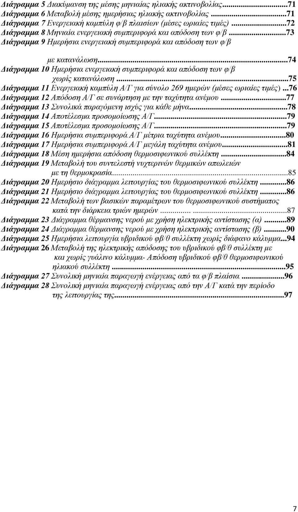 ..74 Διάγραμμα 10 Ημερήσια ενεργειακή συμπεριφορά και απόδοση των φ/β χωρίς κατανάλωση...75 Διάγραμμα 11 Ενεργειακή καμπύλη Α/Γ για σύνολο 269 ημερών (μέσες ωριαίες τιμές).