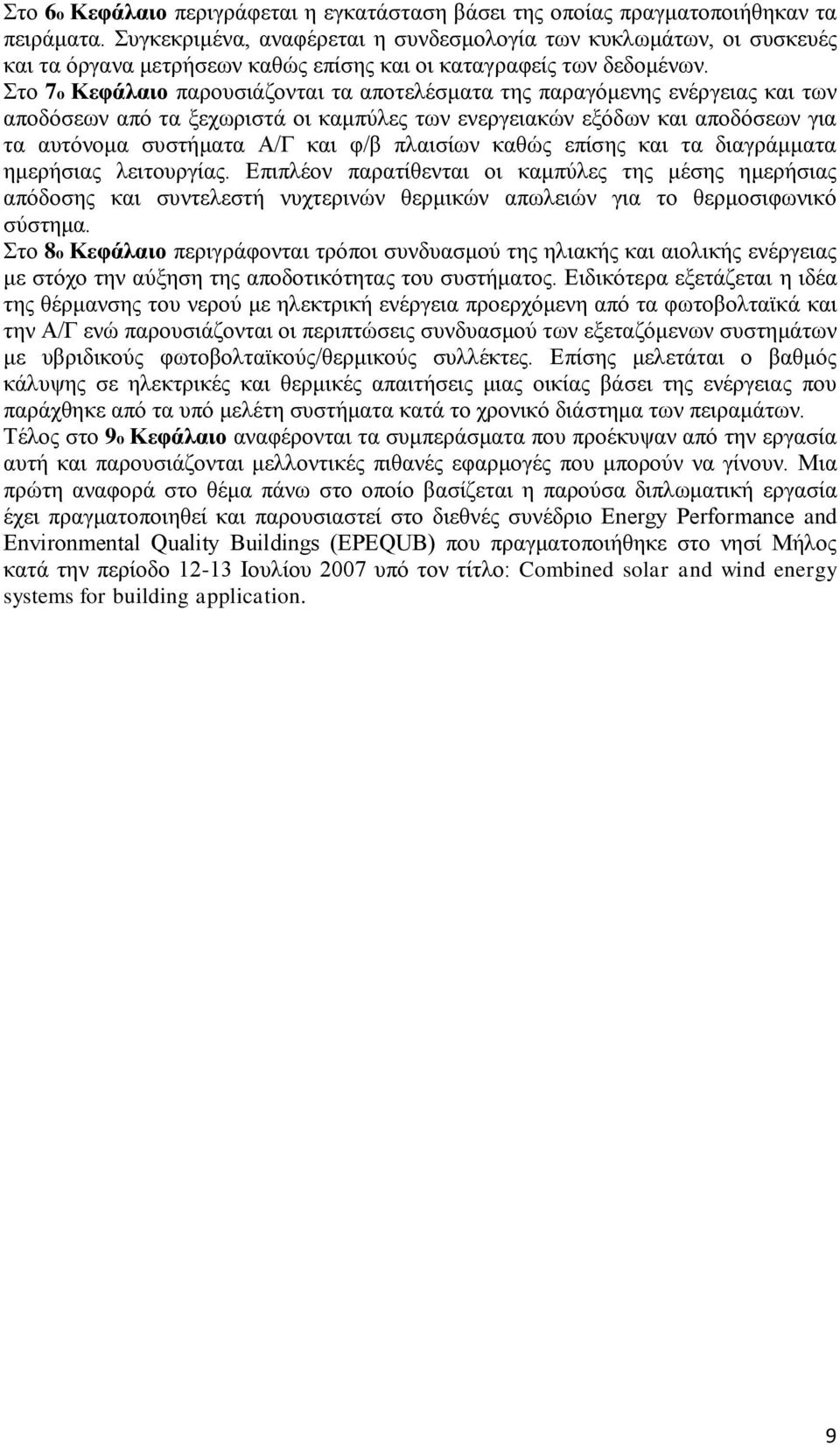 Στο 7ο Κεφάλαιο παρουσιάζονται τα αποτελέσματα της παραγόμενης ενέργειας και των αποδόσεων από τα ξεχωριστά οι καμπύλες των ενεργειακών εξόδων και αποδόσεων για τα αυτόνομα συστήματα Α/Γ και φ/β