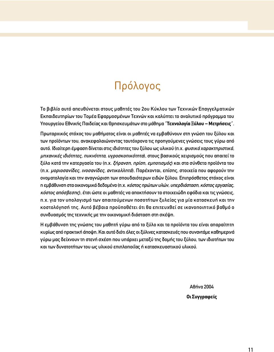 Πρωταρχικός στόχος του µαθήµατος είναι οι µαθητές να εµβαθύνουν στη γνώση του ξύλου και των προϊόντων του, ανακεφαλαιώνοντας ταυτόχρονα τις προηγούµενες γνώσεις τους γύρω από αυτό.