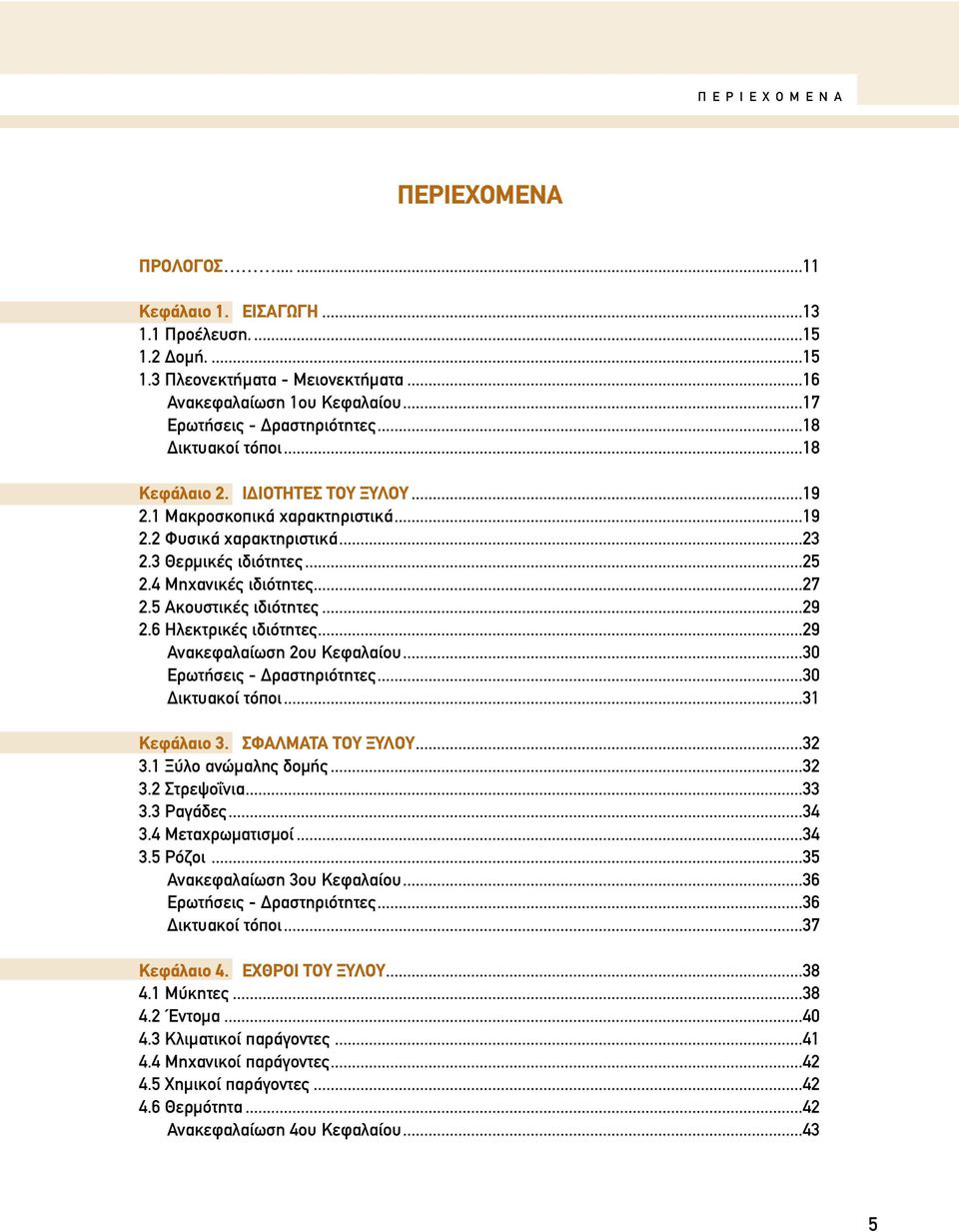 5 Ακουστικές ιδιότητες...29 2.6 Ηλεκτρικές ιδιότητες...29 Ανακεφαλαίωση 2ου Κεφαλαίου...30 Ερωτήσεις - ραστηριότητες...30 ικτυακοί τόποι...31 Κεφάλαιο 3. ΣΦΑΛΜΑΤΑ ΤΟΥ ΞΥΛΟΥ...32 3.