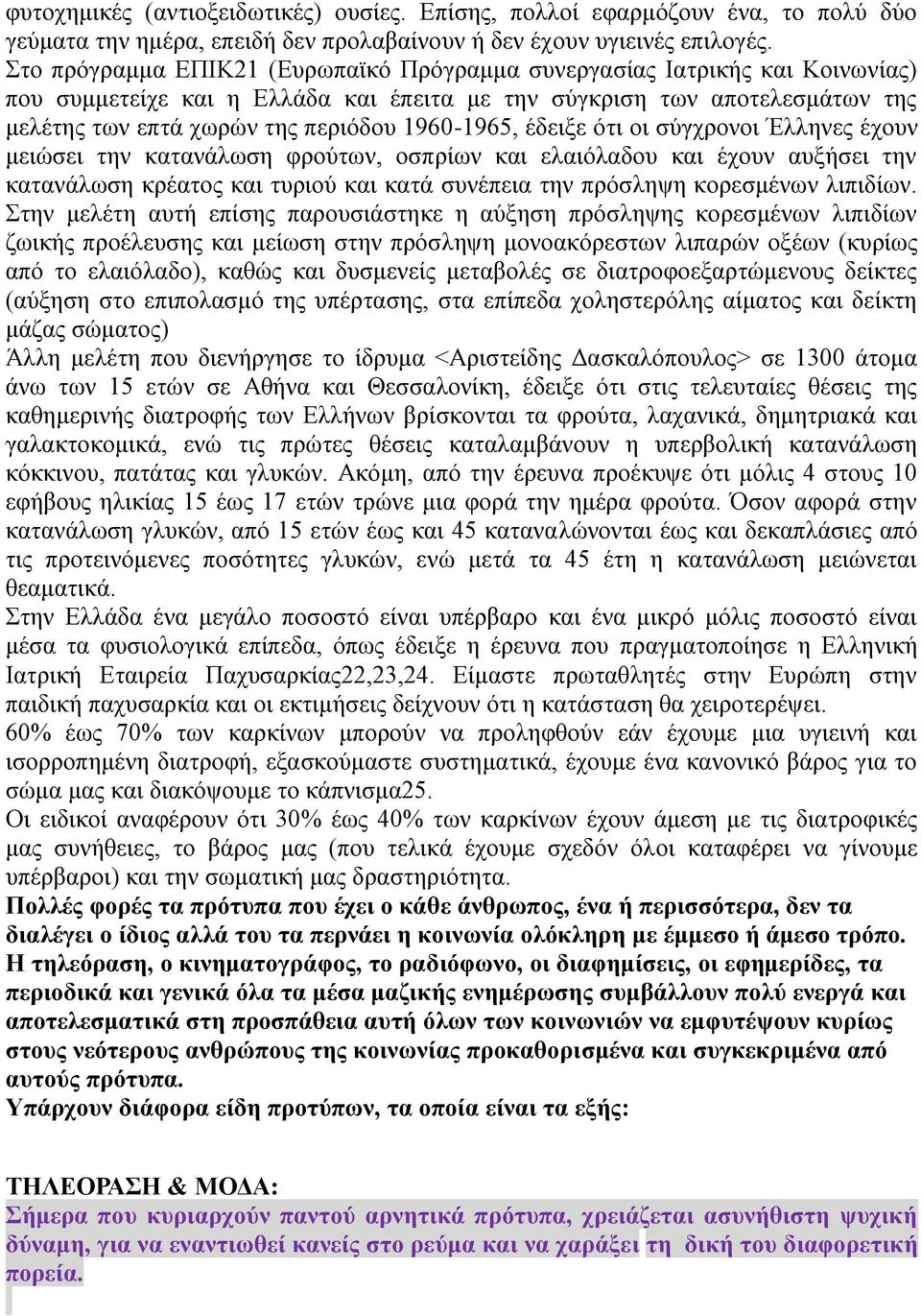 196-1965, έδειξε ότι οι σύγχρονοι Έλληνες έχουν μειώσει την κατανάλωση φρούτων, οσπρίων και ελαιόλαδου και έχουν αυξήσει την κατανάλωση κρέατος και τυριού και κατά συνέπεια την πρόσληψη κορεσμένων