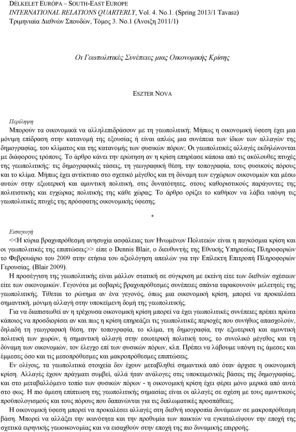 στην κατανοµή της εξουσίας ή είναι απλώς µια συνέπεια των ίδιων των αλλαγών της δηµογραφίας, του κλίµατος και της κατανοµής των φυσικών πόρων; Οι γεωπολιτικές αλλαγές εκδηλώνονται µε διάφορους