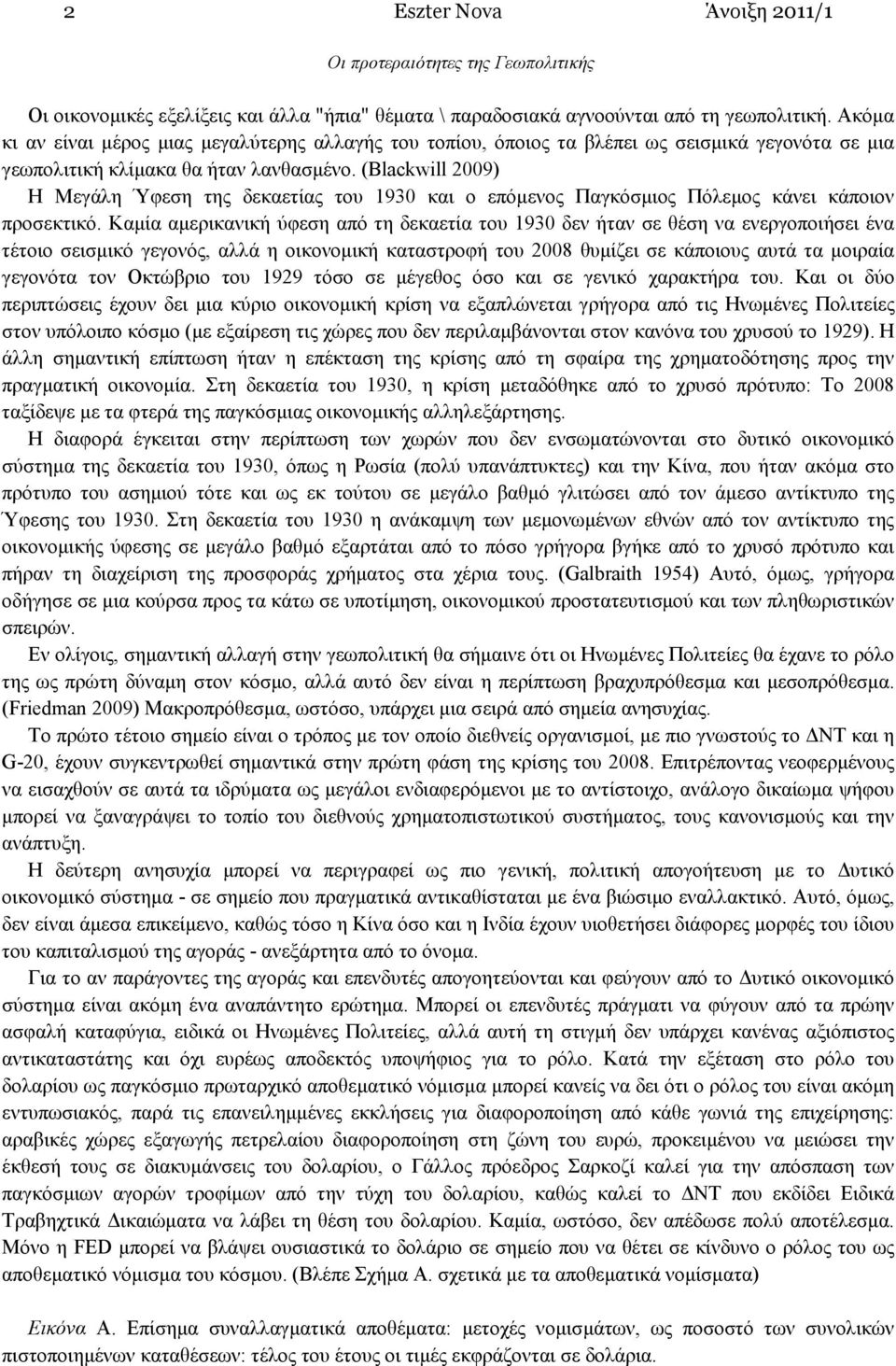 (Blackwill 2009) Η Μεγάλη Ύφεση της δεκαετίας του 1930 και ο επόµενος Παγκόσµιος Πόλεµος κάνει κάποιον προσεκτικό.