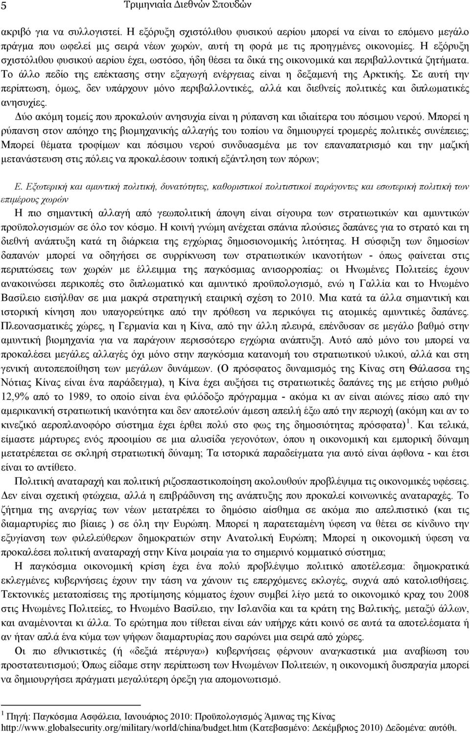 Η εξόρυξη σχιστόλιθου φυσικού αερίου έχει, ωστόσο, ήδη θέσει τα δικά της οικονοµικά και περιβαλλοντικά ζητήµατα. Το άλλο πεδίο της επέκτασης στην εξαγωγή ενέργειας είναι η δεξαµενή της Αρκτικής.