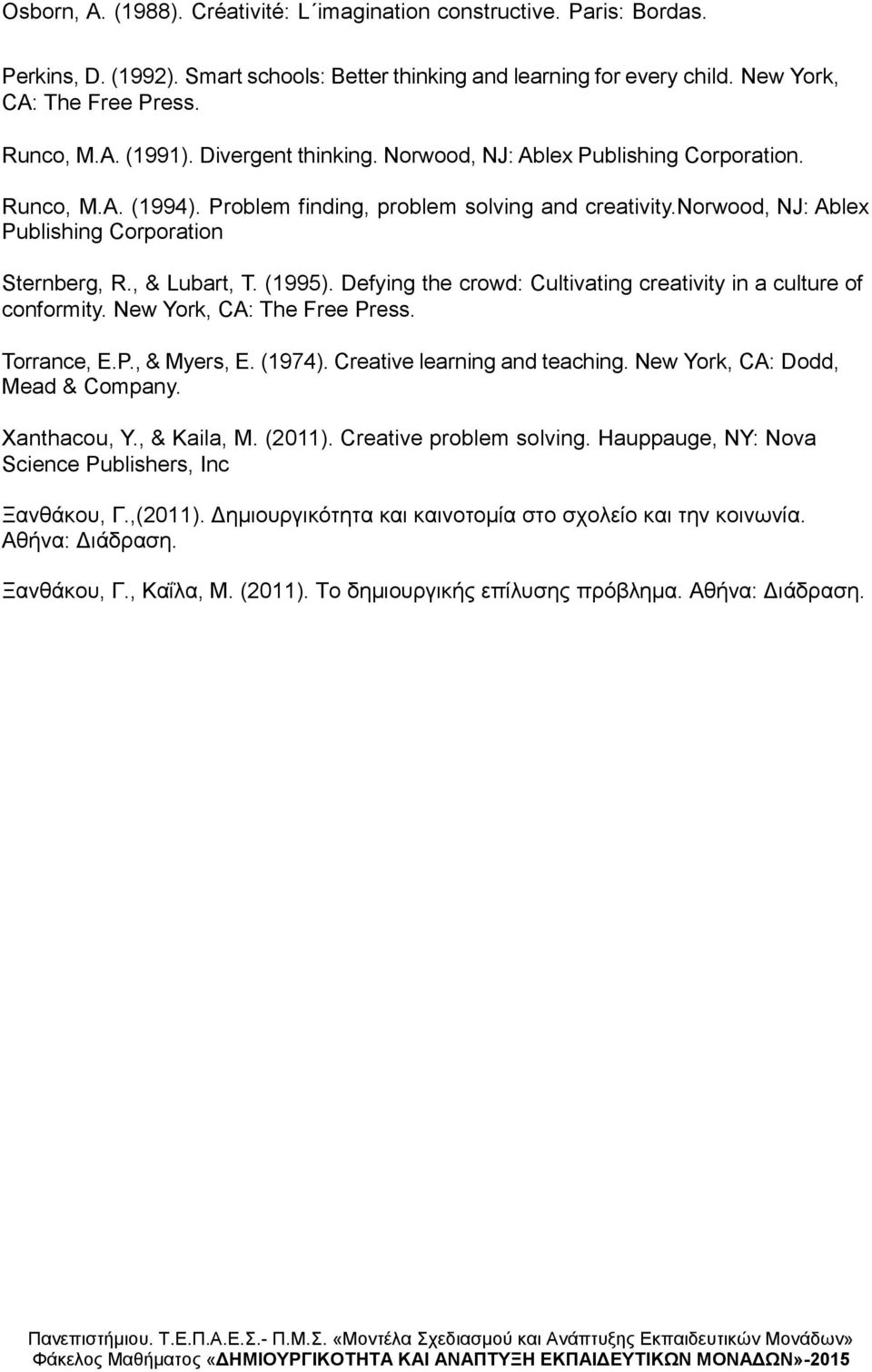 (1995). Defying the crowd: Cultivating creativity in a culture of conformity. New York, CA: The Free Press. Torrance, E.P., & Myers, E. (1974). Creative learning and teaching.