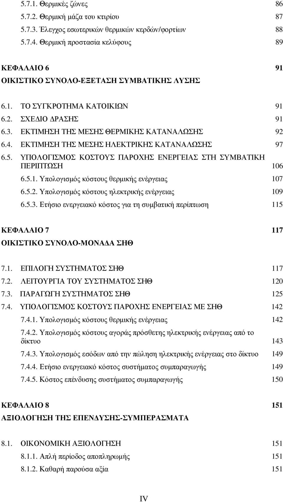 ΕΚΤΙΜΗΣΗ ΤΗΣ ΜΕΣΗΣ ΗΛΕΚΤΡΙΚΗΣ ΚΑΤΑΝΑΛΩΣΗΣ 97 6.5. ΥΠΟΛΟΓΙΣΜΟΣ ΚΟΣΤΟΥΣ ΠΑΡΟΧΗΣ ΕΝΕΡΓΕΙΑΣ ΣΤΗ ΣΥΜΒΑΤΙΚΗ ΠΕΡΙΠΤΩΣΗ 106 6.5.1. Υπολογισµός κόστους θερµικής ενέργειας 107 6.5.2.