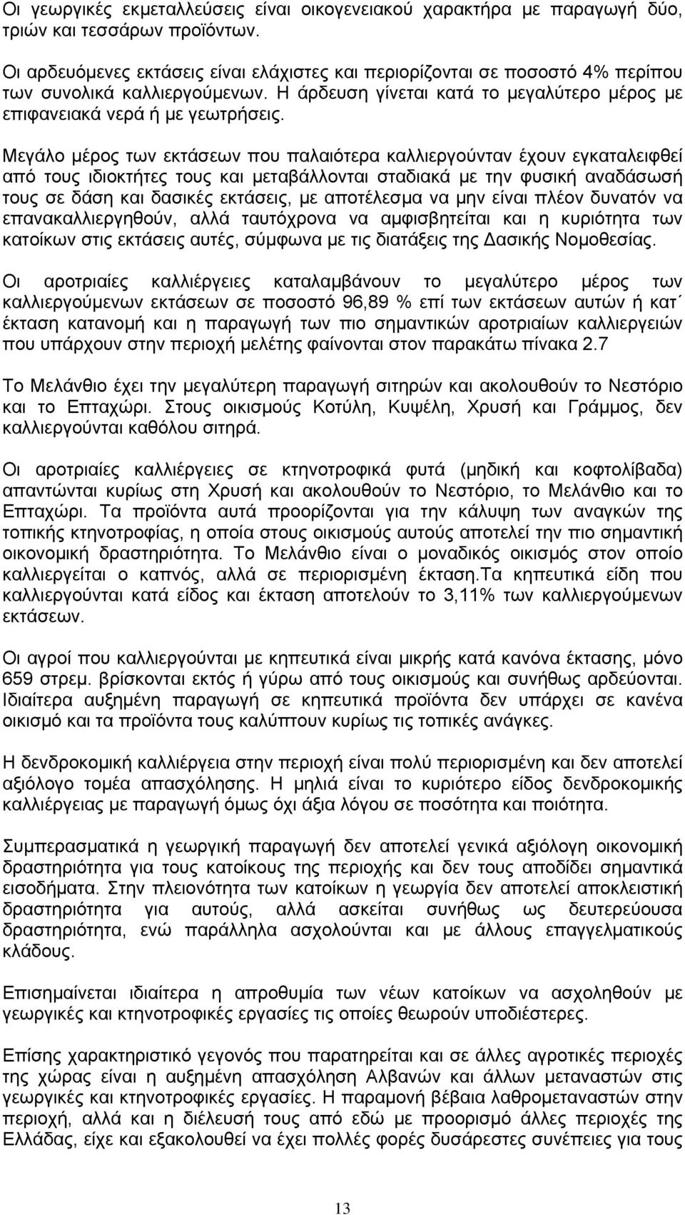 Μεγάλο μέρος των εκτάσεων που παλαιότερα καλλιεργούνταν έχουν εγκαταλειφθεί από τους ιδιοκτήτες τους και μεταβάλλονται σταδιακά με την φυσική αναδάσωσή τους σε δάση και δασικές εκτάσεις, με