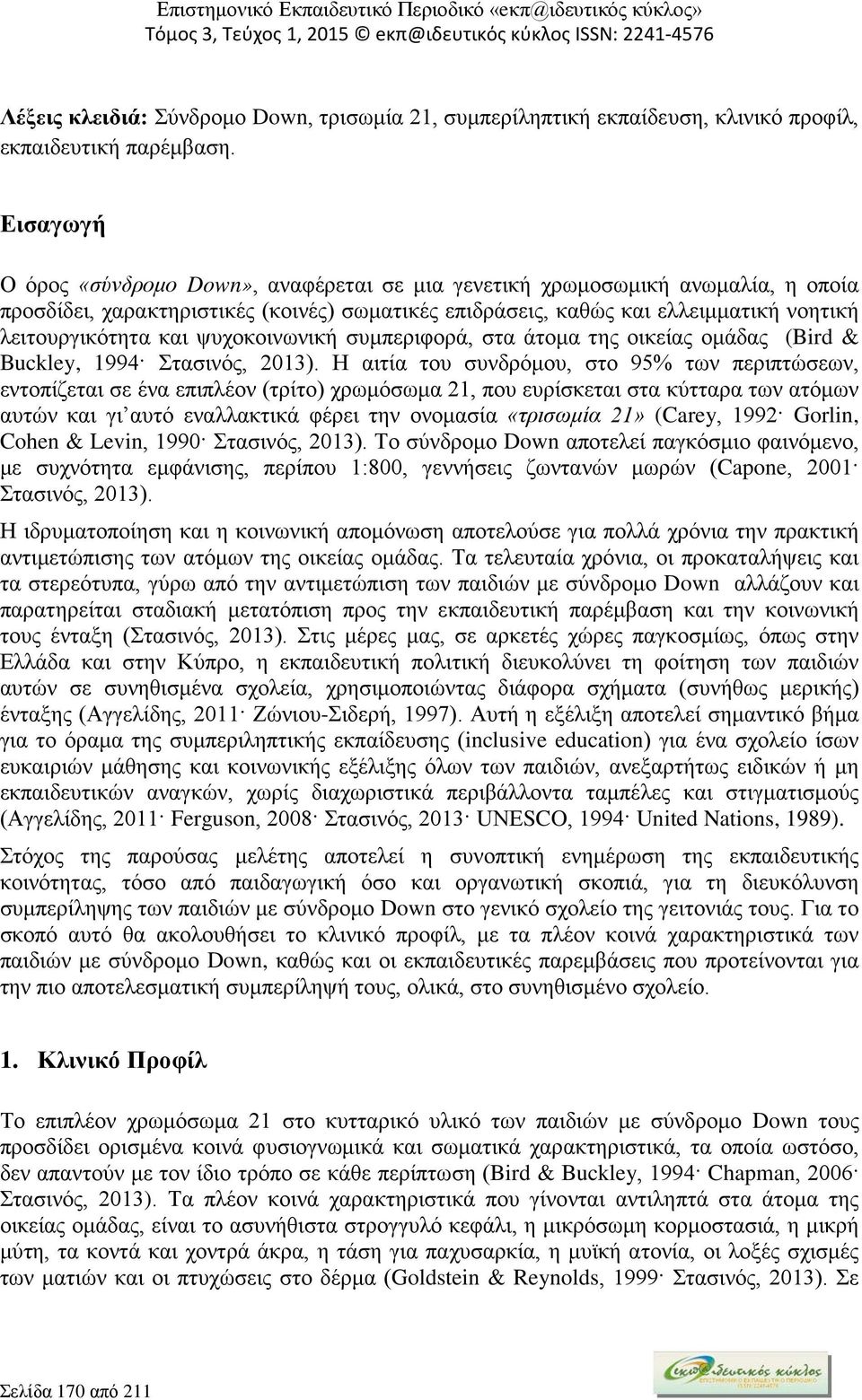 ψυχοκοινωνική συμπεριφορά, στα άτομα της οικείας ομάδας (Bird & Buckley, 1994 Στασινός, 2013).