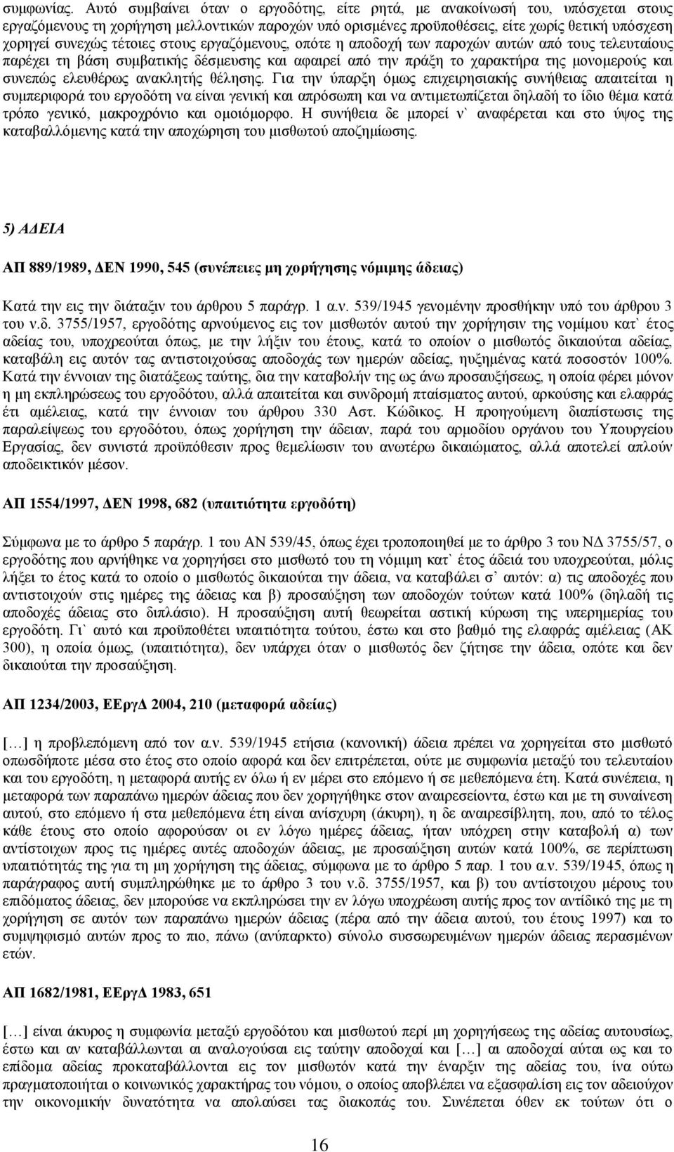 τέτοιες στους εργαζόμενους, οπότε η αποδοχή των παροχών αυτών από τους τελευταίους παρέχει τη βάση συμβατικής δέσμευσης και αφαιρεί από την πράξη το χαρακτήρα της μονομερούς και συνεπώς ελευθέρως