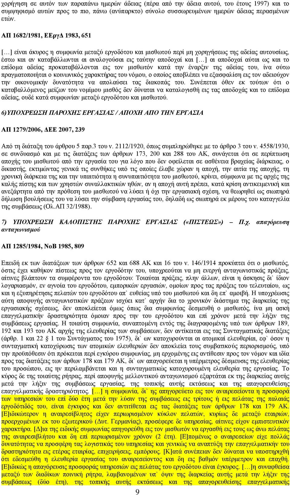 αι αποδοχαί αύται ως και το επίδομα αδείας προκαταβάλλονται εις τον μισθωτόν κατά την έναρξιν της αδείας του, ίνα ούτω πραγματοποιήται ο κοινωνικός χαρακτήρας του νόμου, ο οποίος αποβλέπει να