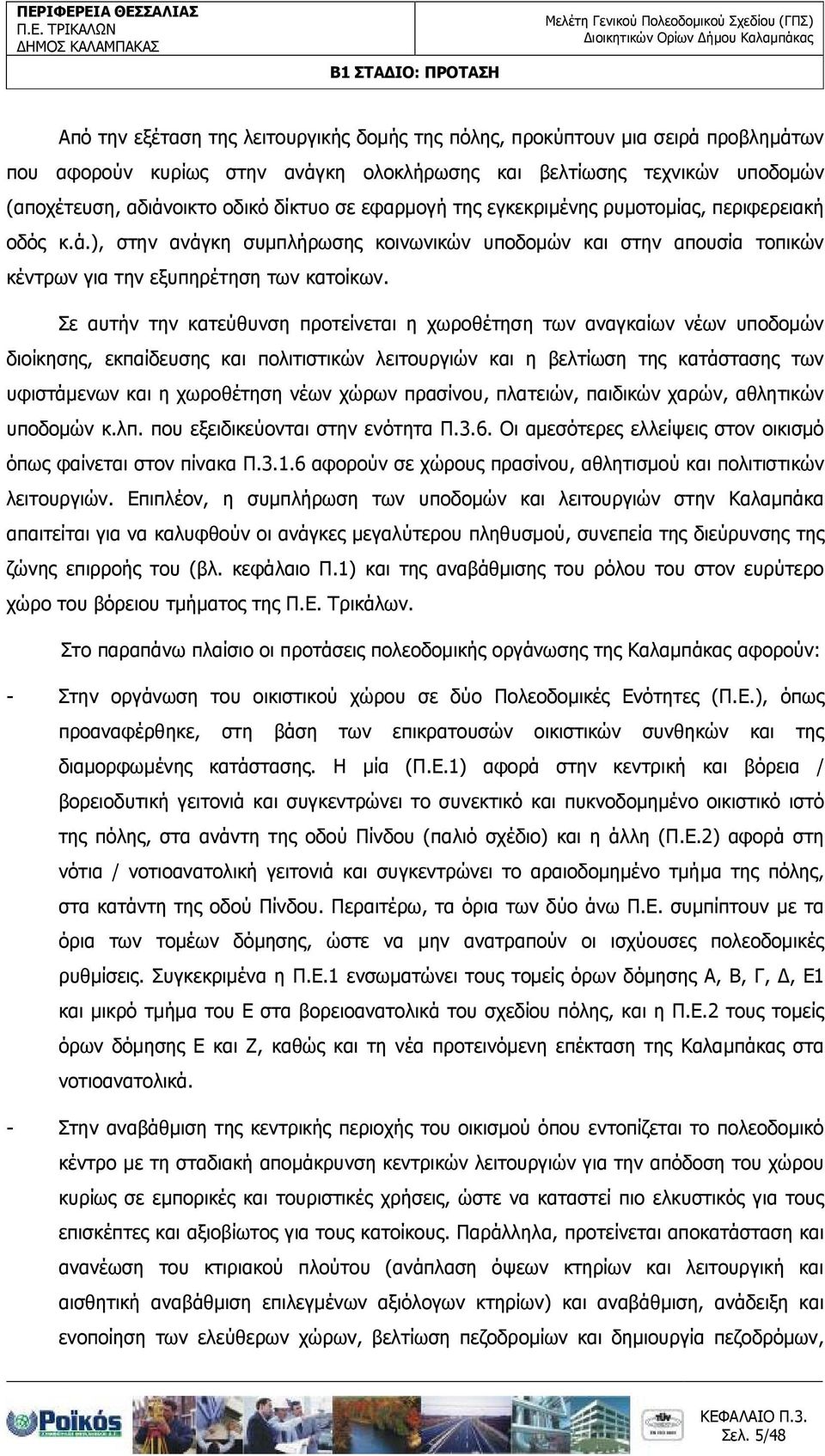 Σε αυτήν την κατεύθυνση προτείνεται η χωροθέτηση των αναγκαίων νέων υποδοµών διοίκησης, εκπαίδευσης και πολιτιστικών λειτουργιών και η βελτίωση της κατάστασης των υφιστάµενων και η χωροθέτηση νέων