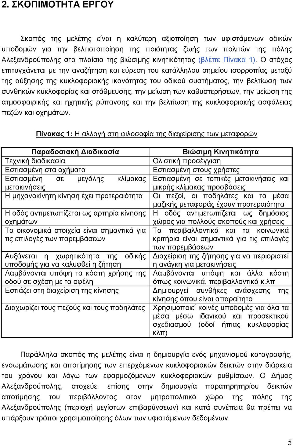 Ο στόχος επιτυγχάνεται με την αναζήτηση και εύρεση του κατάλληλου σημείου ισορροπίας μεταξύ της αύξησης της κυκλοφοριακής ικανότητας του οδικού συστήματος, την βελτίωση των συνθηκών κυκλοφορίας και