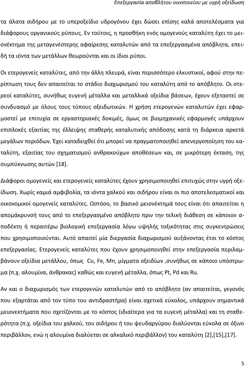 Οι ετερογενείς καταλύτες, από την άλλη πλευρά, είναι περισσότερο ελκυστικοί, αφού στην περίπτωση τους δεν απαιτείται το στάδιο διαχωρισμού του καταλύτη από το απόβλητο.