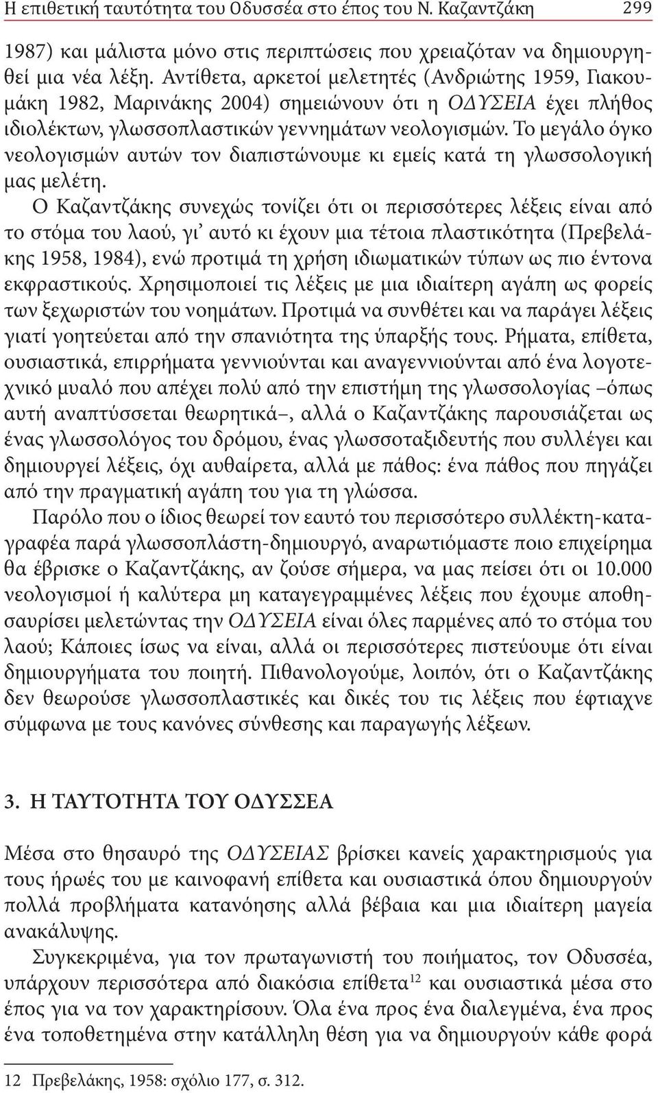 Το μεγάλο όγκο νεολογισμών αυτών τον διαπιστώνουμε κι εμείς κατά τη γλωσσολογική μας μελέτη.