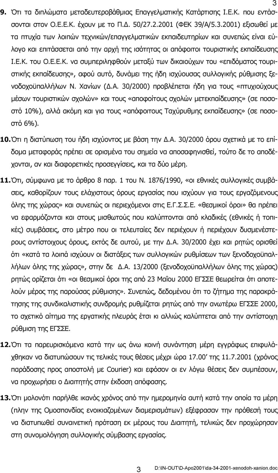 30/2000) προβλέπεται ήδη για τους «πτυχιούχους µέσων τουριστικών σχολών» και τους «αποφοίτους σχολών µετεκπαίδευσης» (σε ποσοστό 10%), αλλά ακόµη και για τους «απόφοιτους Ταχύρυθµης εκπαίδευσης» (σε