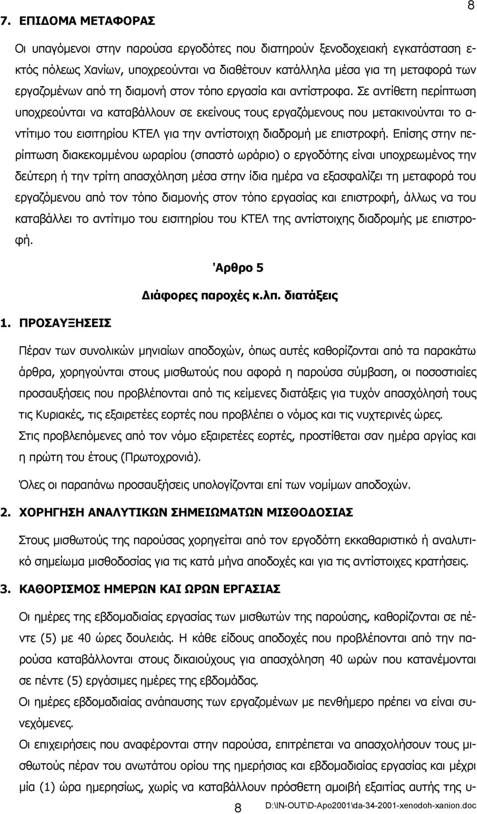 Σε αντίθετη περίπτωση υποχρεούνται να καταβάλλουν σε εκείνους τους εργαζόµενους που µετακινούνται το α- ντίτιµο του εισιτηρίου ΚΤΕΛ για την αντίστοιχη διαδροµή µε επιστροφή.