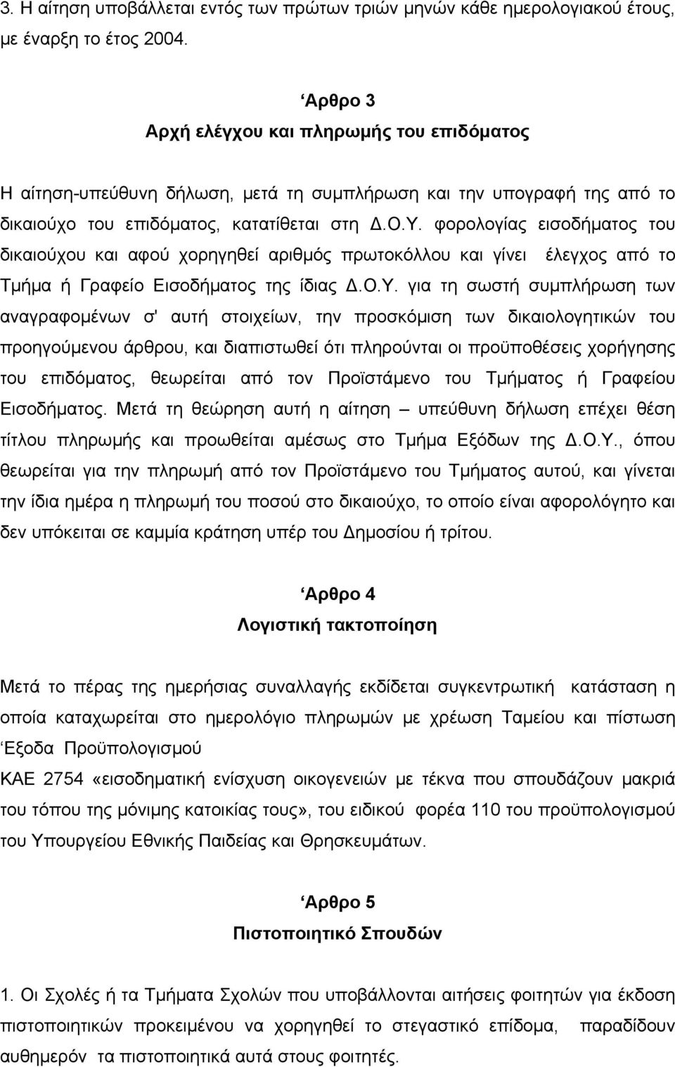 ο.υ. για τη σωστή συµπλήρωση των αναγραφοµένων σ' αυτή στοιχείων, την προσκόµιση των δικαιολογητικών του προηγούµενου άρθρου, και διαπιστωθεί ότι πληρούνται οι προϋποθέσεις χορήγησης του επιδόµατος,