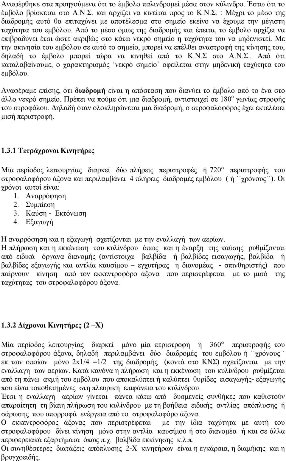 Από το μέσο όμως της διαδρομής και έπειτα, το έμβολο αρχίζει να επιβραδύνει έτσι ώστε ακριβώς στο κάτω νεκρό σημείο η ταχύτητα του να μηδενιστεί.