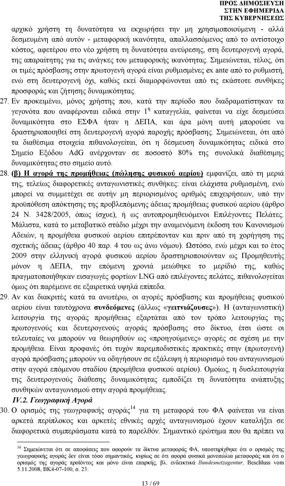 Σηµειώνεται, τέλος, ότι οι τιµές πρόσβασης στην πρωτογενή αγορά είναι ρυθµισµένες ex ante από το ρυθµιστή, ενώ στη δευτερογενή όχι, καθώς εκεί διαµορφώνονται από τις εκάστοτε συνθήκες προσφοράς και