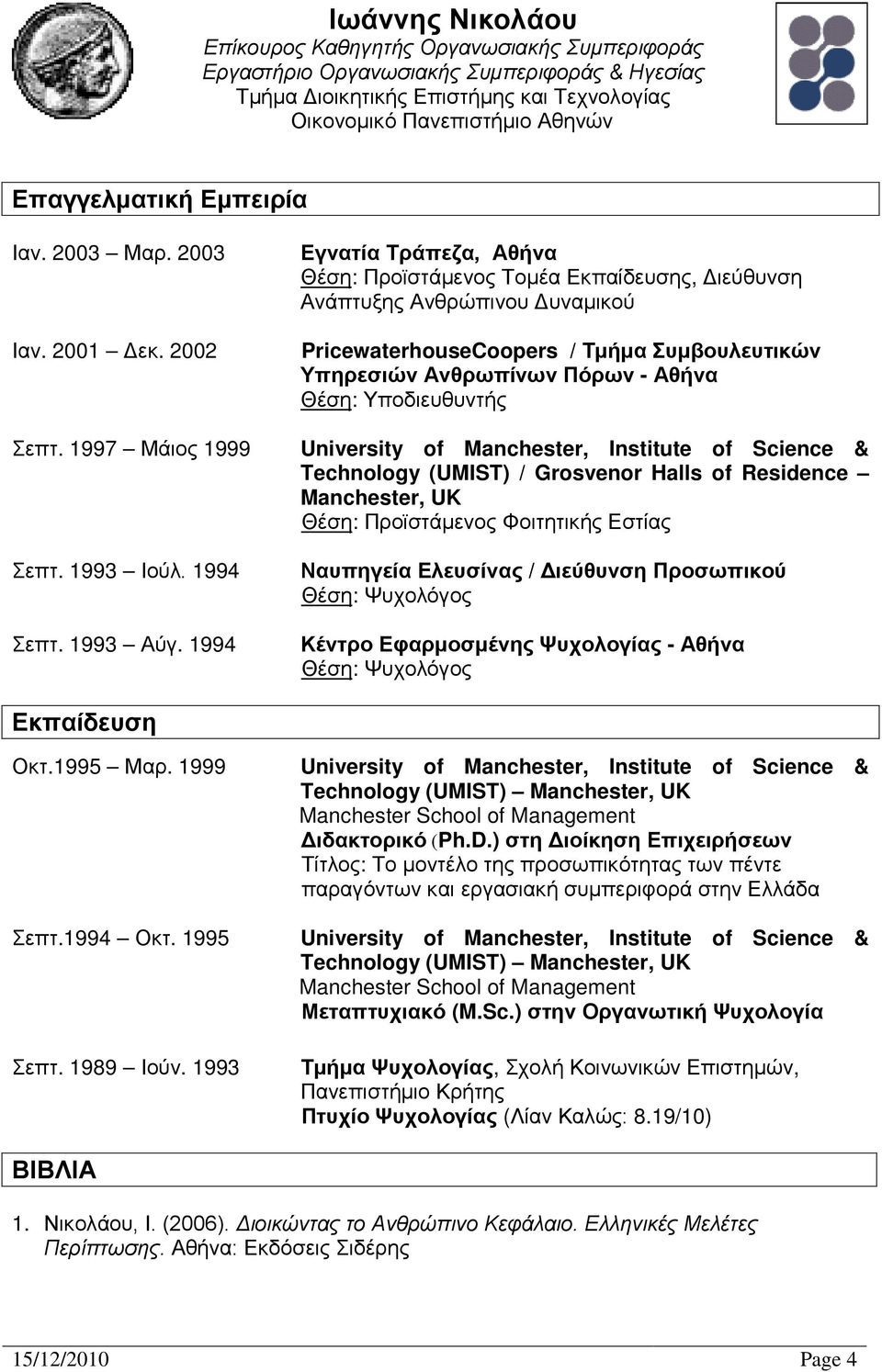 Υποδιευθυντής University of Manchester, Institute of Science & Technology (UMIST) / Grosvenor Halls of Residence Manchester, UK Θέση: Προϊστάμενος Φοιτητικής Εστίας Ναυπηγεία Ελευσίνας / Διεύθυνση