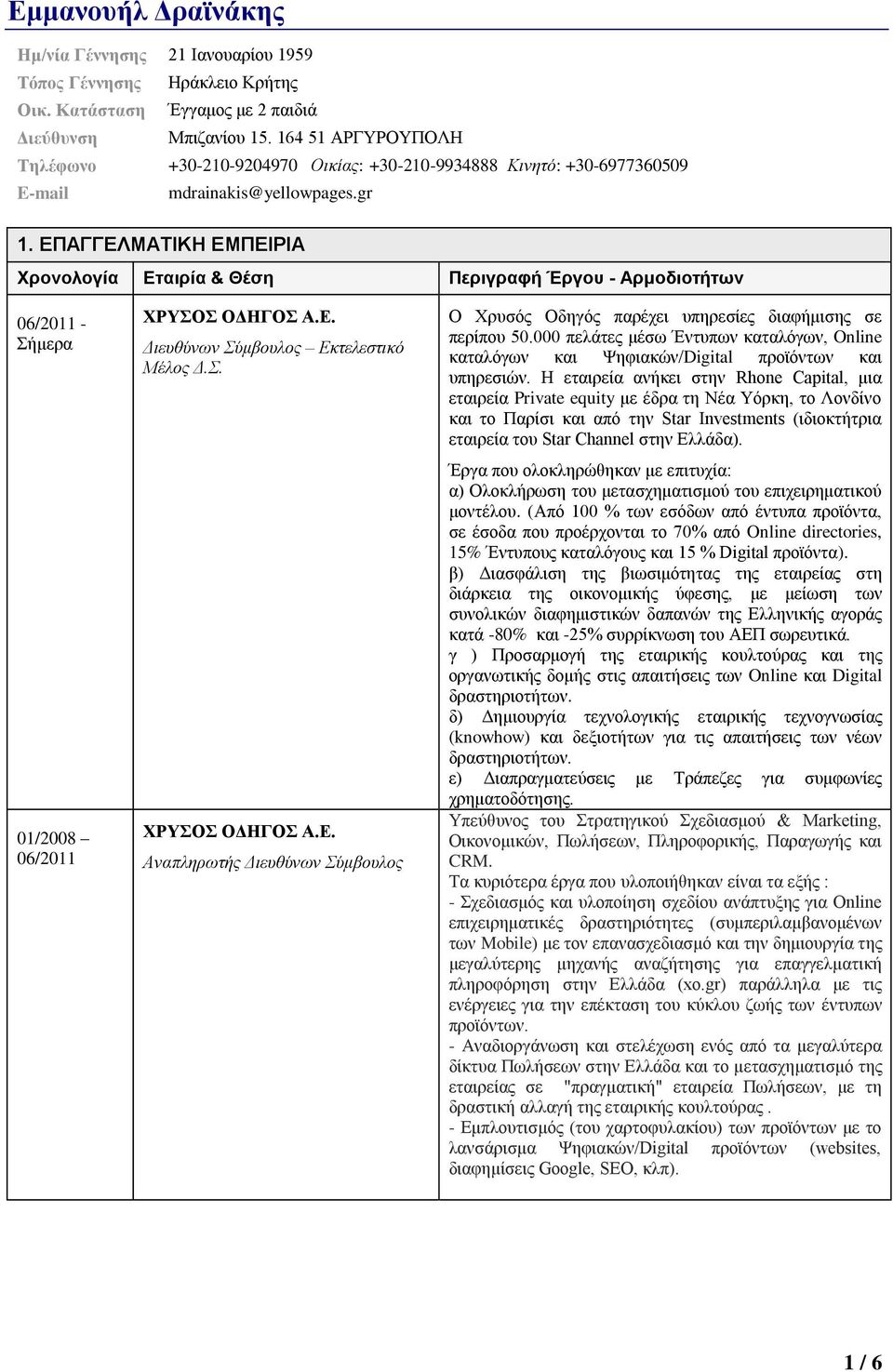 ΕΠΑΓΓΕΛΜΑΤΙΚΗ ΕΜΠΕΙΡΙΑ Χρονολογία Εταιρία & Θέση Περιγραφή Έργου - Αρμοδιοτήτων 06/2011 - Σήμερα 01/2008 06/2011 ΧΡΥΣΟΣ ΟΔΗΓΟΣ Α.Ε. Διευθύνων Σύμβουλος Εκτελεστικό Μέλος Δ.Σ. ΧΡΥΣΟΣ ΟΔΗΓΟΣ Α.Ε. Αναπληρωτής Διευθύνων Σύμβουλος Ο Χρυσός Οδηγός παρέχει υπηρεσίες διαφήμισης σε περίπου 50.