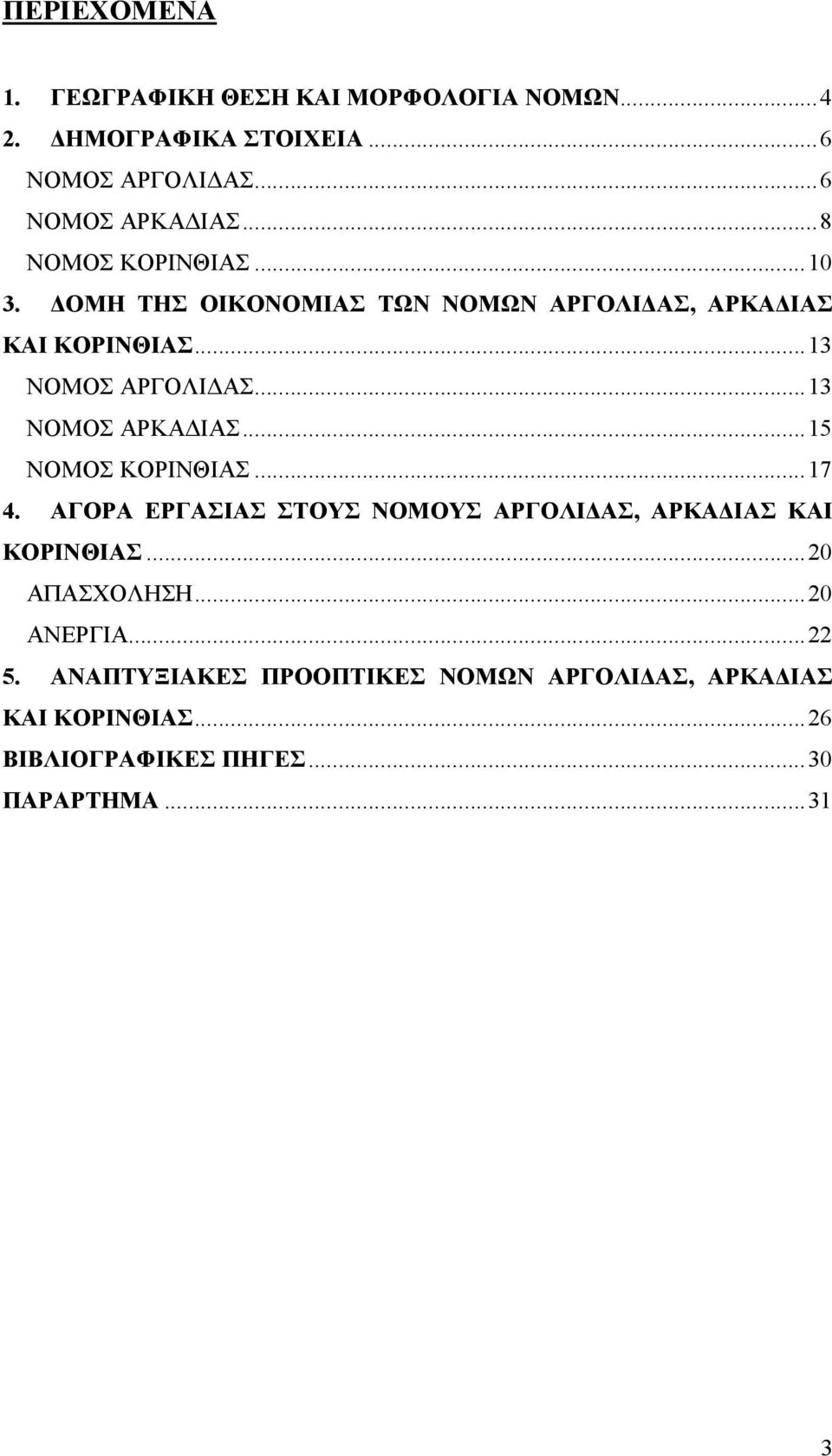 ..13 ΝΟΜΟΣ ΑΡΚΑ ΙΑΣ...15 ΝΟΜΟΣ ΚΟΡΙΝΘΙΑΣ...17 4. ΑΓΟΡΑ ΕΡΓΑΣΙΑΣ ΣΤΟΥΣ ΝΟΜΟΥΣ ΑΡΓΟΛΙ ΑΣ, ΑΡΚΑ ΙΑΣ ΚΑΙ ΚΟΡΙΝΘΙΑΣ.