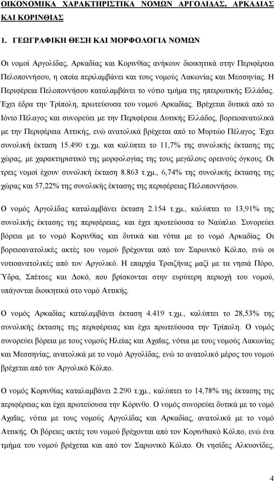 Η Περιφέρεια Πελοποννήσου καταλαµβάνει το νότιο τµήµα της ηπειρωτικής Ελλάδας. Έχει έδρα την Τρίπολη, πρωτεύουσα του νοµού Αρκαδίας.