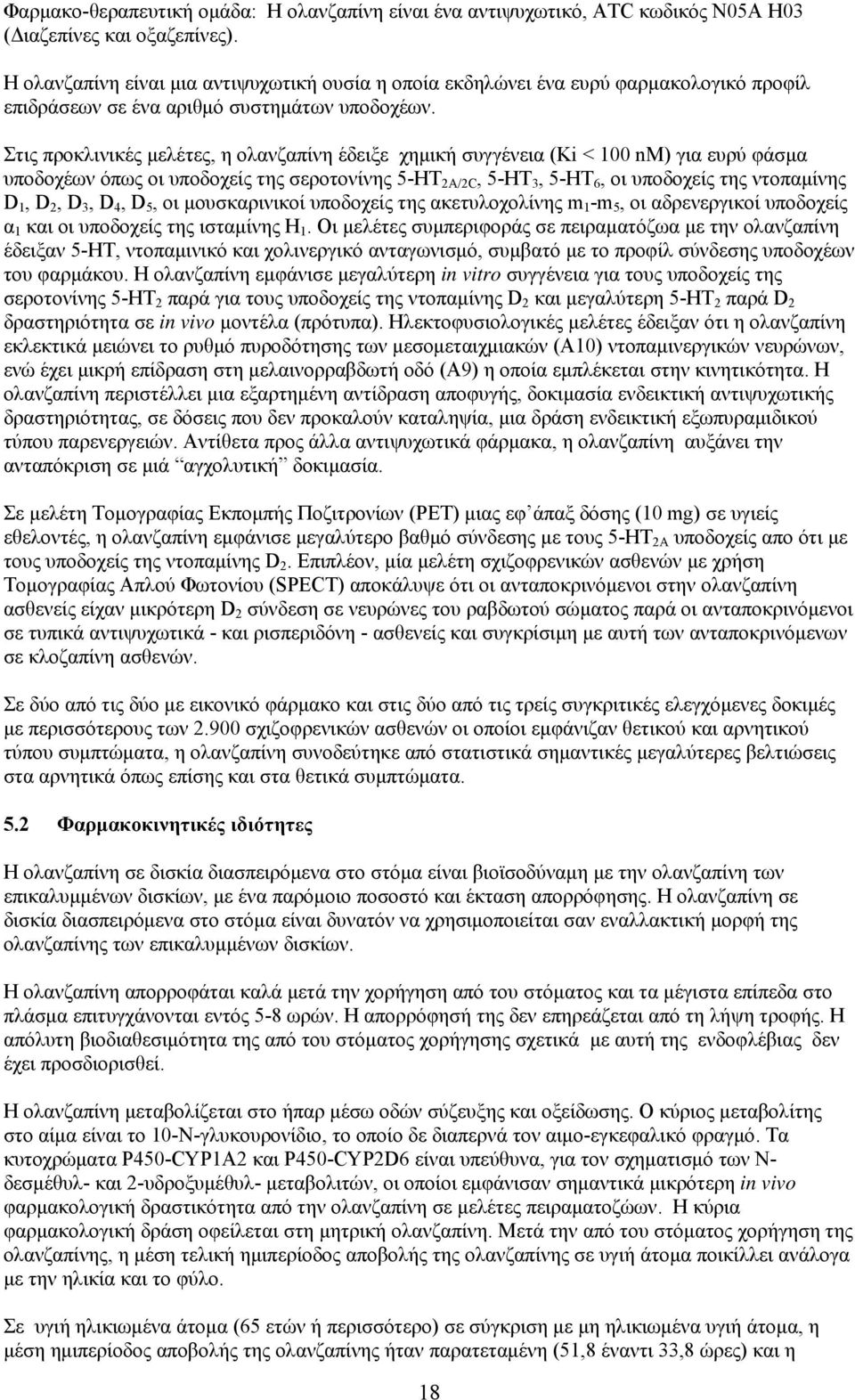 Στις προκλινικές μελέτες, η ολανζαπίνη έδειξε χημική συγγένεια (Κi < 100 nμ) για ευρύ φάσμα υποδοχέων όπως οι υποδοχείς της σεροτονίνης 5-HT 2A/2C, 5-HT 3, 5-HT 6, οι υποδοχείς της ντοπαμίνης D 1, D