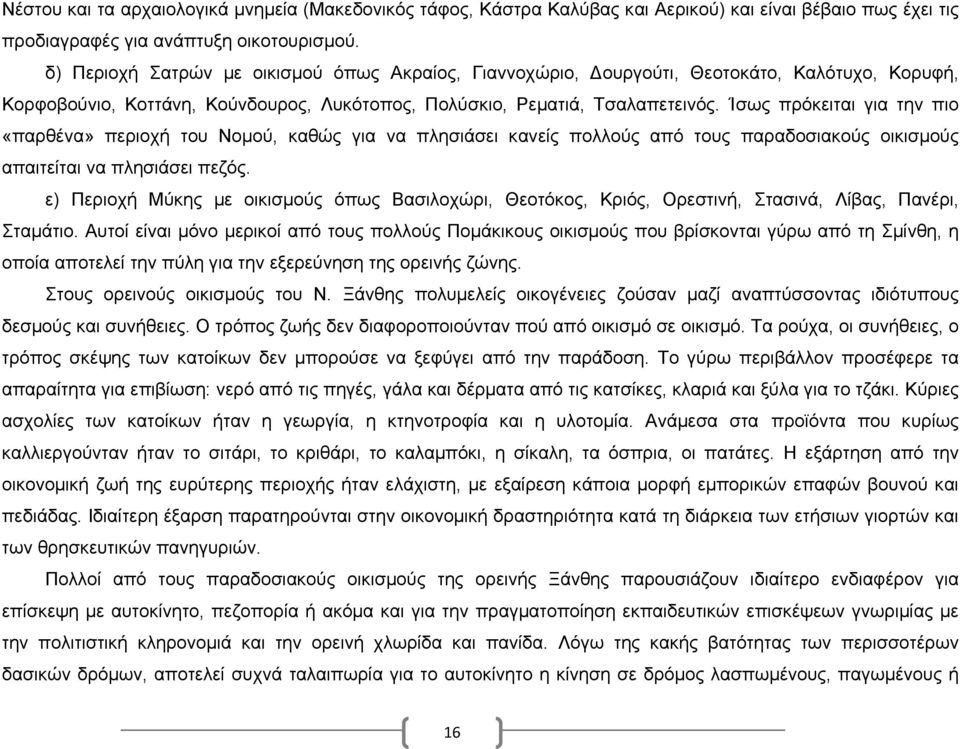 Ίσως πρόκειται για την πιο «παρθένα» περιοχή του Νομού, καθώς για να πλησιάσει κανείς πολλούς από τους παραδοσιακούς οικισμούς απαιτείται να πλησιάσει πεζός.