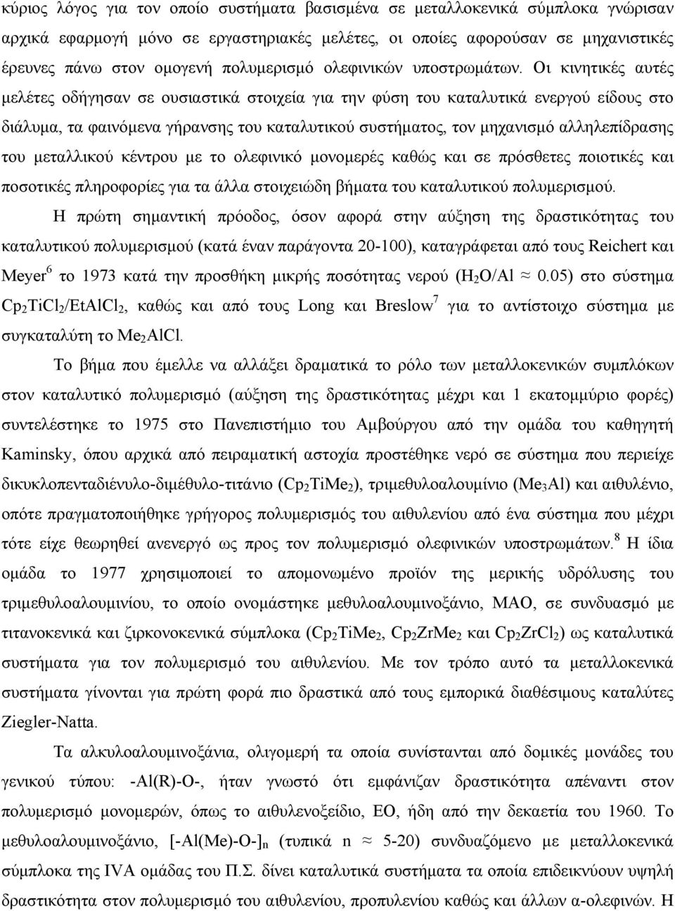 Οι κινητικές αυτές μελέτες οδήγησαν σε ουσιαστικά στοιχεία για την φύση του καταλυτικά ενεργού είδους στο διάλυμα, τα φαινόμενα γήρανσης του καταλυτικού συστήματος, τον μηχανισμό αλληλεπίδρασης του