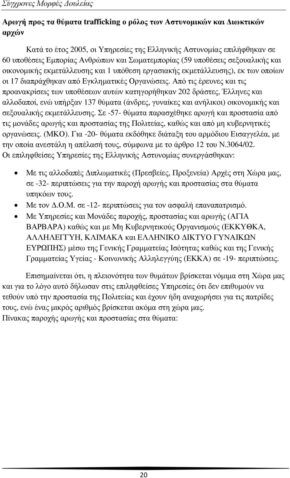 Από τις έρευνες και τις προανακρίσεις των υποθέσεων αυτών κατηγορήθηκαν 202 δράστες, Έλληνες και αλλοδαποί, ενώ υπήρξαν 137 θύµατα (άνδρες, γυναίκες και ανήλικοι) οικονοµικής και σεξουαλικής