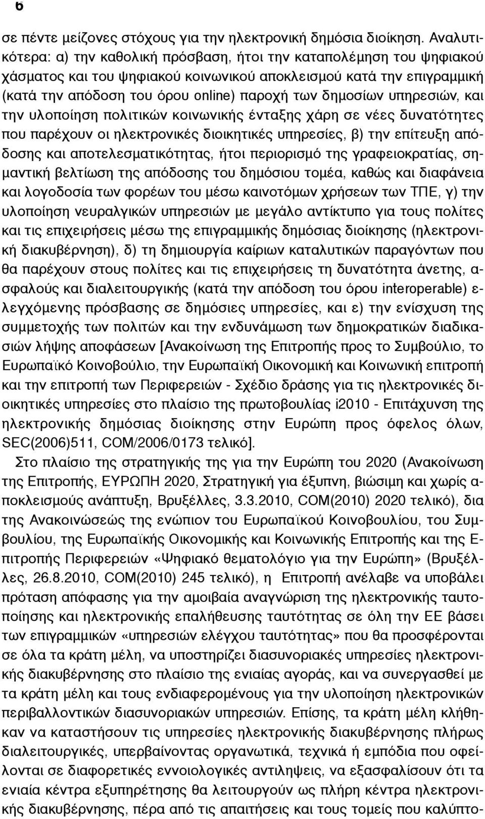 δηµοσίων υπηρεσιών, και την υλοποίηση πολιτικών κοινωνικής ένταξης χάρη σε νέες δυνατότητες που παρέχουν οι ηλεκτρονικές διοικητικές υπηρεσίες, β) την επίτευξη απόδοσης και αποτελεσµατικότητας, ήτοι