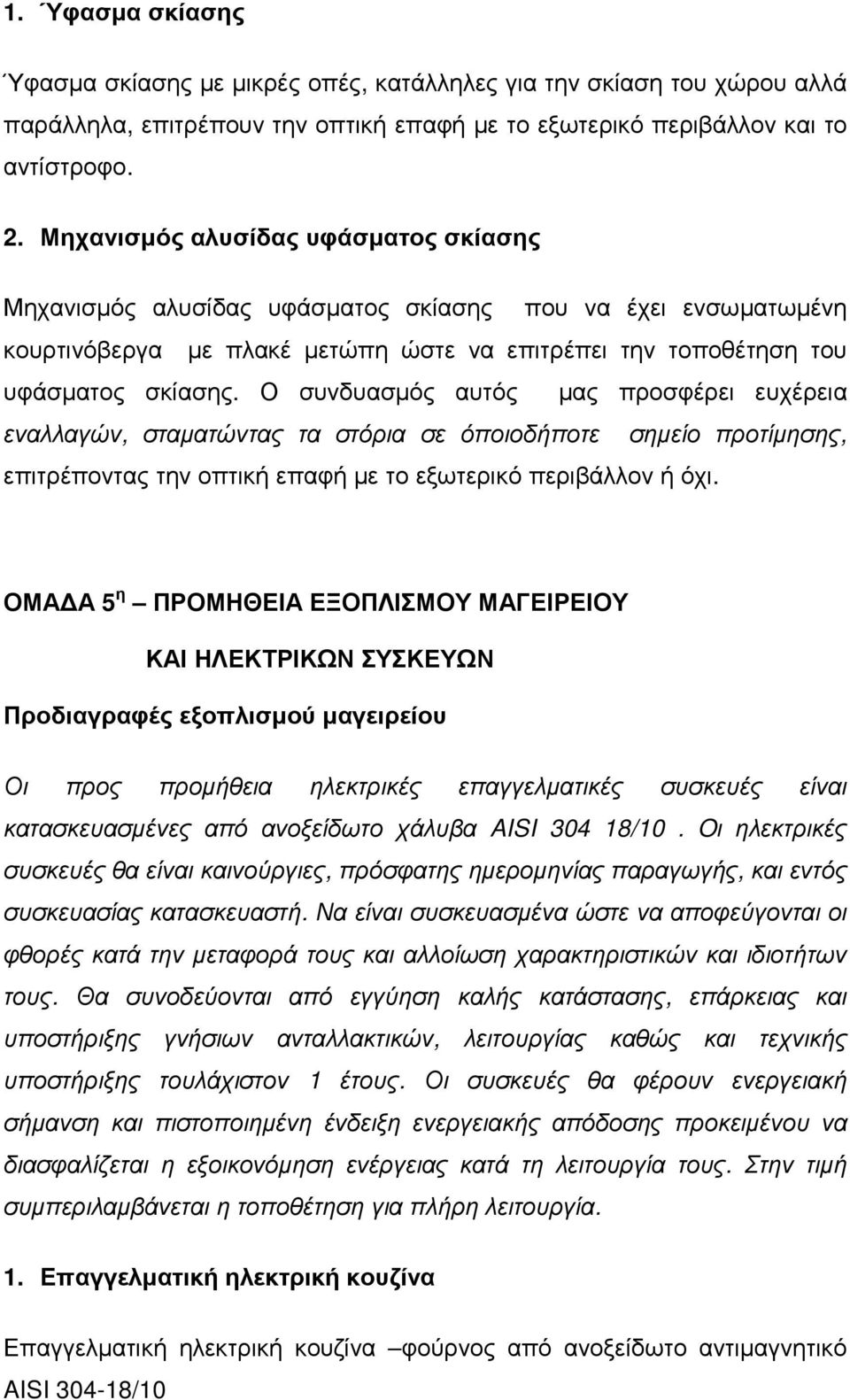 Ο συνδυασµός αυτός µας προσφέρει ευχέρεια εναλλαγών, σταµατώντας τα στόρια σε όποιοδήποτε σηµείο προτίµησης, επιτρέποντας την οπτική επαφή µε το εξωτερικό περιβάλλον ή όχι.