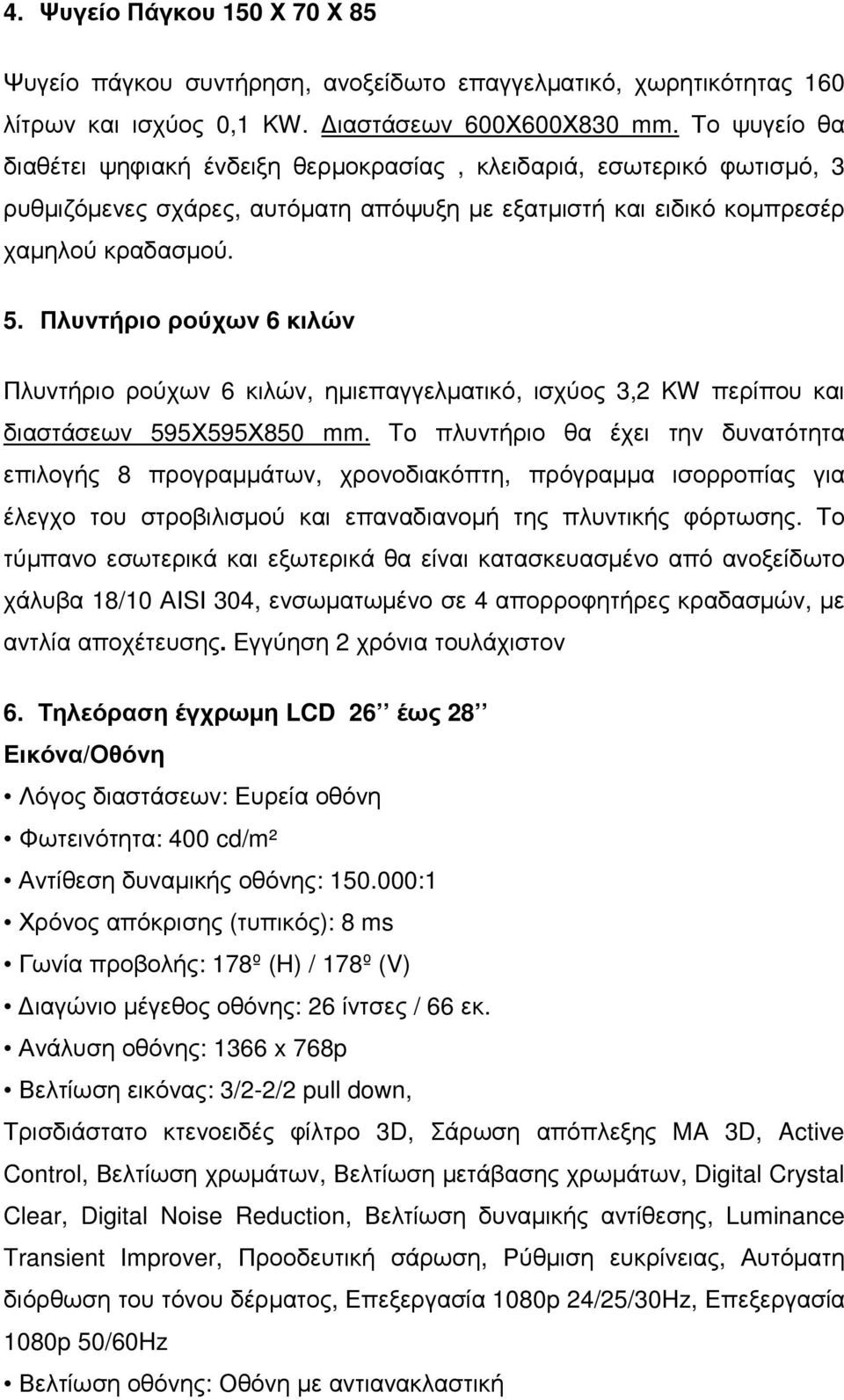 Πλυντήριο ρούχων 6 κιλών Πλυντήριο ρούχων 6 κιλών, ηµιεπαγγελµατικό, ισχύος 3,2 KW περίπου και διαστάσεων 595Χ595Χ850 mm.