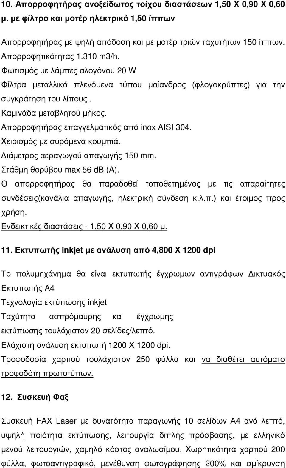 Απορροφητήρας επαγγελµατικός από inox AISI 304. Χειρισµός µε συρόµενα κουµπιά. ιάµετρος αεραγωγού απαγωγής 150 mm. Στάθµη θορύβου max 56 db (A).