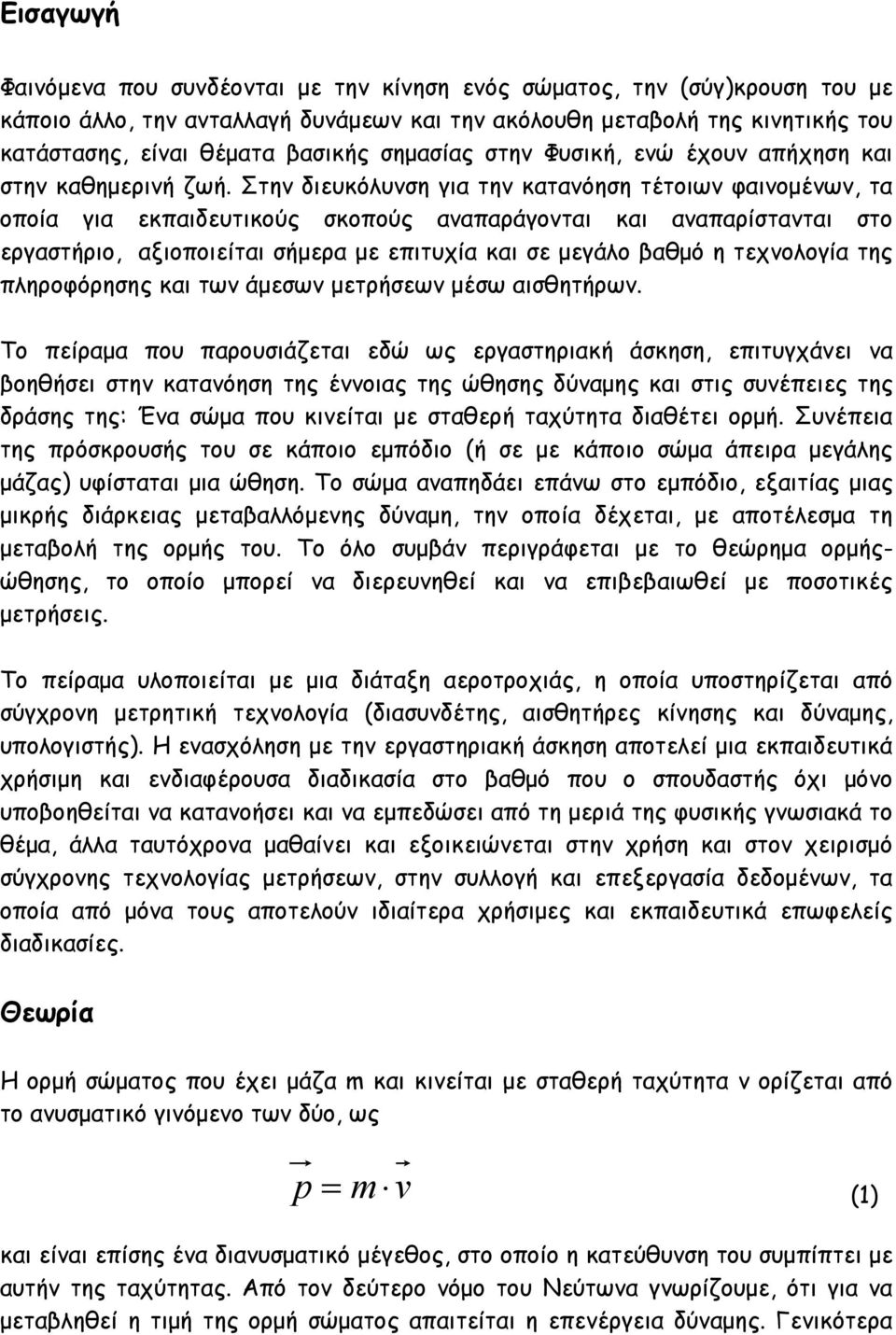 Στην διευκόλυνση για την κατανόηση τέτοιων φαινομένων, τα οποία για εκπαιδευτικούς σκοπούς αναπαράγονται και αναπαρίστανται στο εργαστήριο, αξιοποιείται σήμερα με επιτυχία και σε μεγάλο βαθμό η