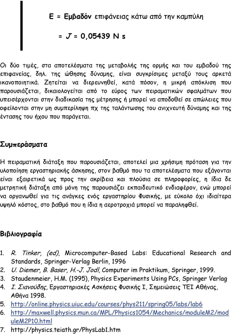 Ζητείται να διερευνηθεί, κατά πόσον, η μικρή απόκλιση που παρουσιάζεται, δικαιολογείται από το εύρος των πειραματικών σφαλμάτων που υπεισέρχονται στην διαδικασία της μέτρησης ή μπορεί να αποδοθεί σε