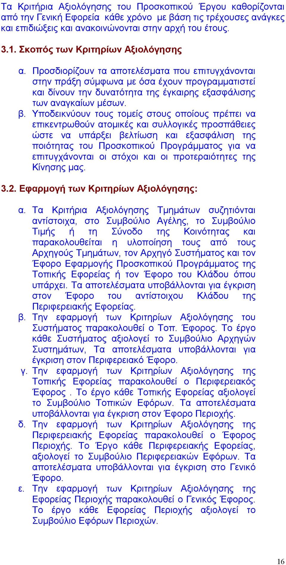 Προσδιορίζουν τα αποτελέσματα που επιτυγχάνονται στην πράξη σύμφωνα με όσα έχουν προγραμματιστεί και δίνουν την δυνατότητα της έγκαιρης εξασφάλισης των αναγκαίων μέσων. β.